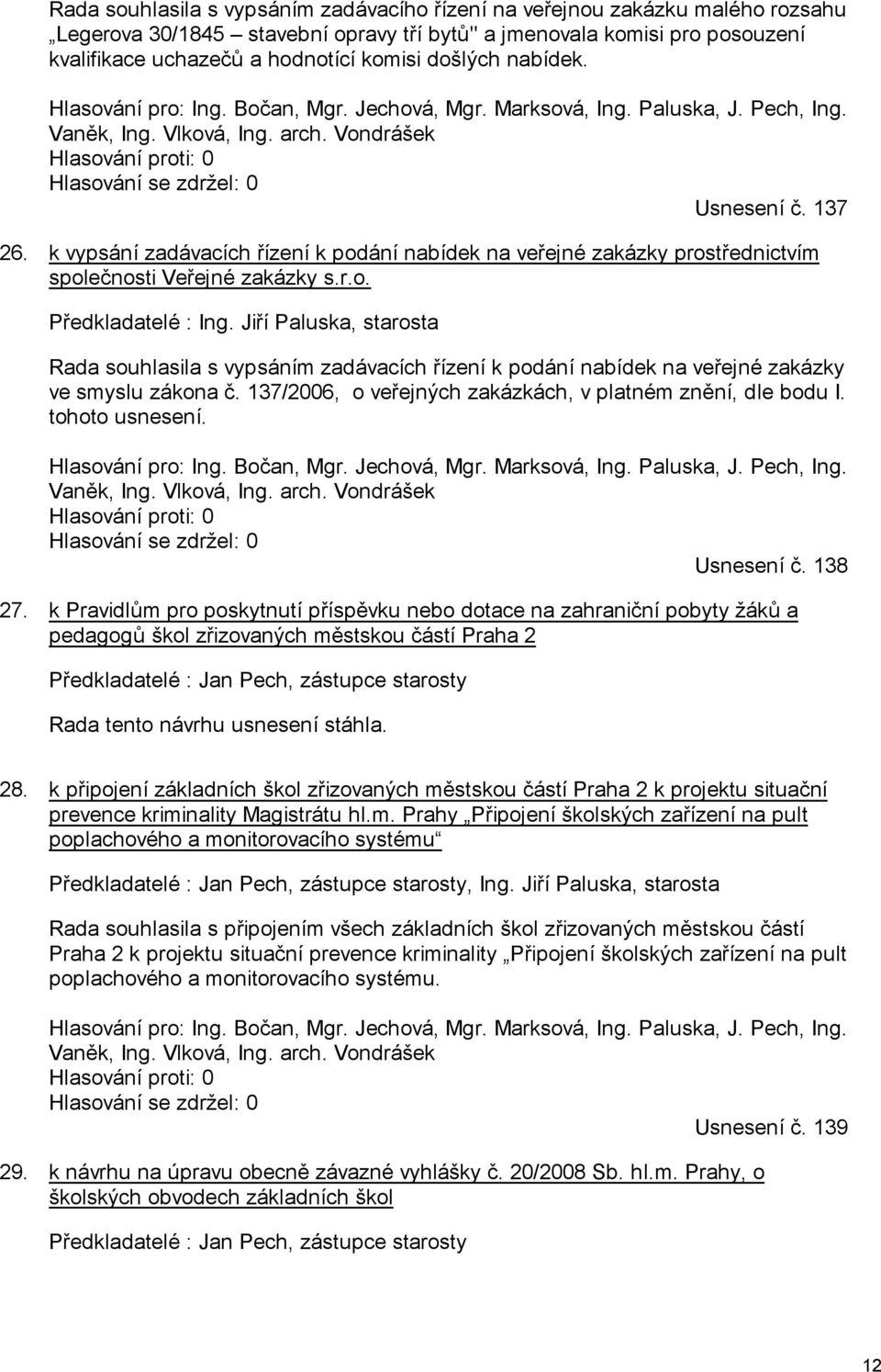 k vypsání zadávacích řízení k podání nabídek na veřejné zakázky prostřednictvím společnosti Veřejné zakázky s.r.o. Předkladatelé : Ing.