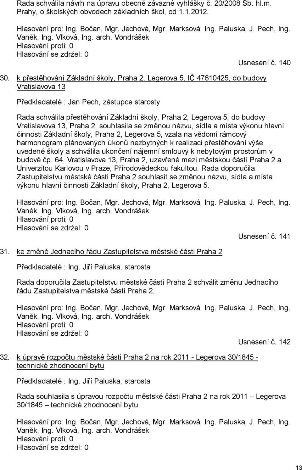 k přestěhování Základní školy, Praha 2, Legerova 5, IČ 47610425, do budovy Vratislavova 13 Předkladatelé : Jan Pech, zástupce starosty Rada schválila přestěhování Základní školy, Praha 2, Legerova 5,