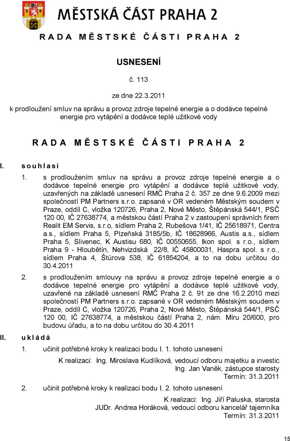 ečností PM Partners s.r.o. zapsané v OR vedeném Městským soudem v Praze, oddíl C, vložka 120726, Praha 2, Nové Město, Štěpánská 544/1, PSČ 120 00, IČ 27638774, a městskou částí Praha 2 v zastoupení