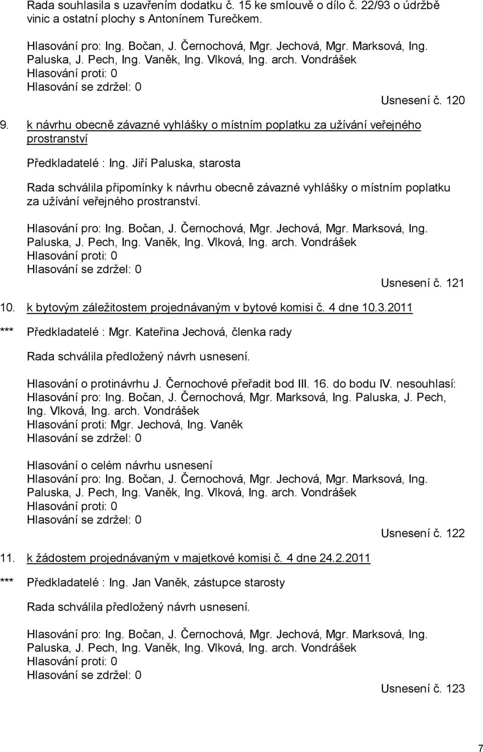 Jiří Paluska, starosta Rada schválila připomínky k návrhu obecně závazné vyhlášky o místním poplatku za užívání veřejného prostranství. Hlasování pro: Ing. Bočan, J. Černochová, Mgr. Jechová, Mgr.