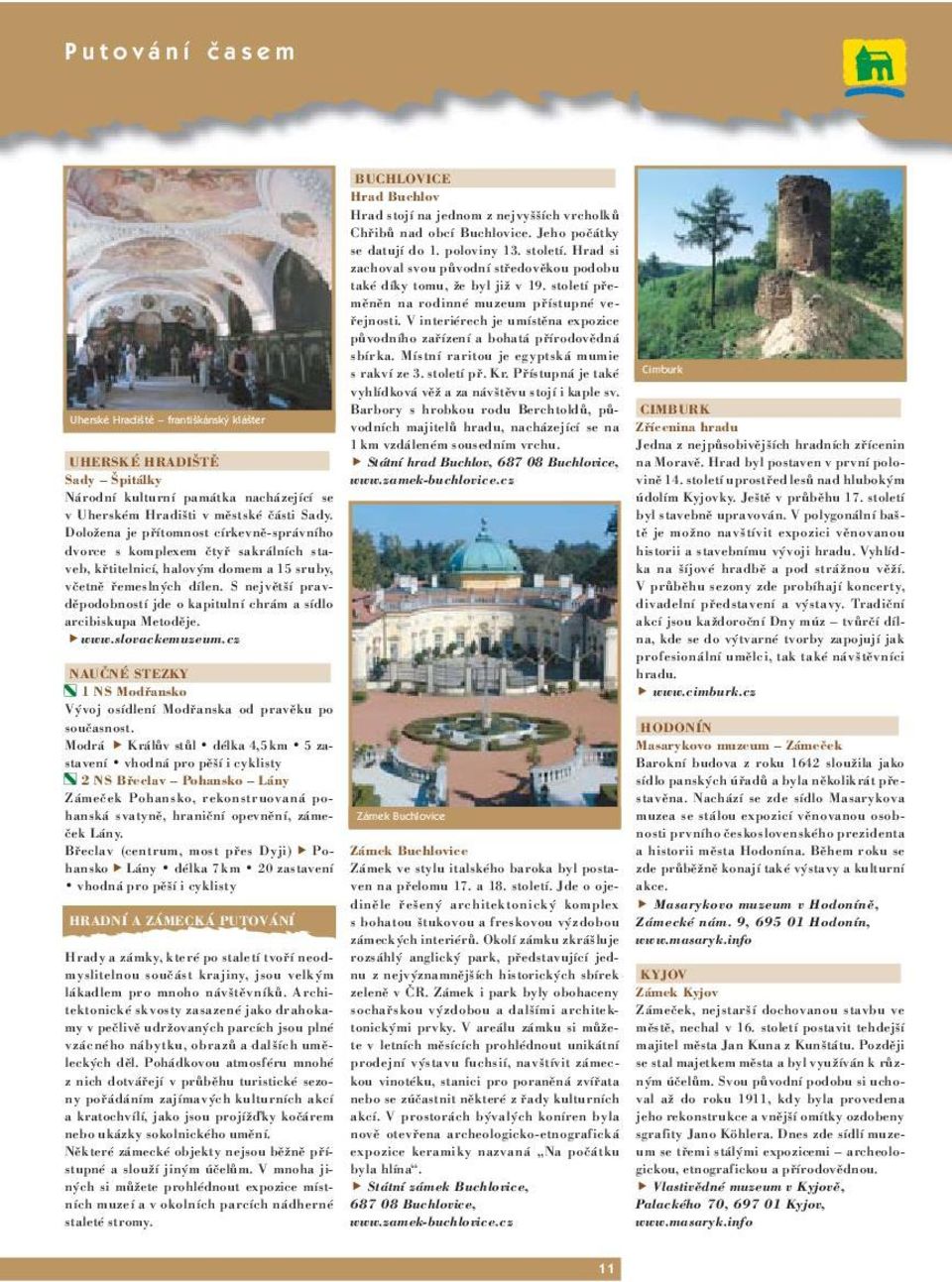 V interiérech je umístěna expozice původního zařízení a bohatá přírodovědná sbírka. Místní raritou je egyptská mumie s rakví ze 3. století př. Kr.