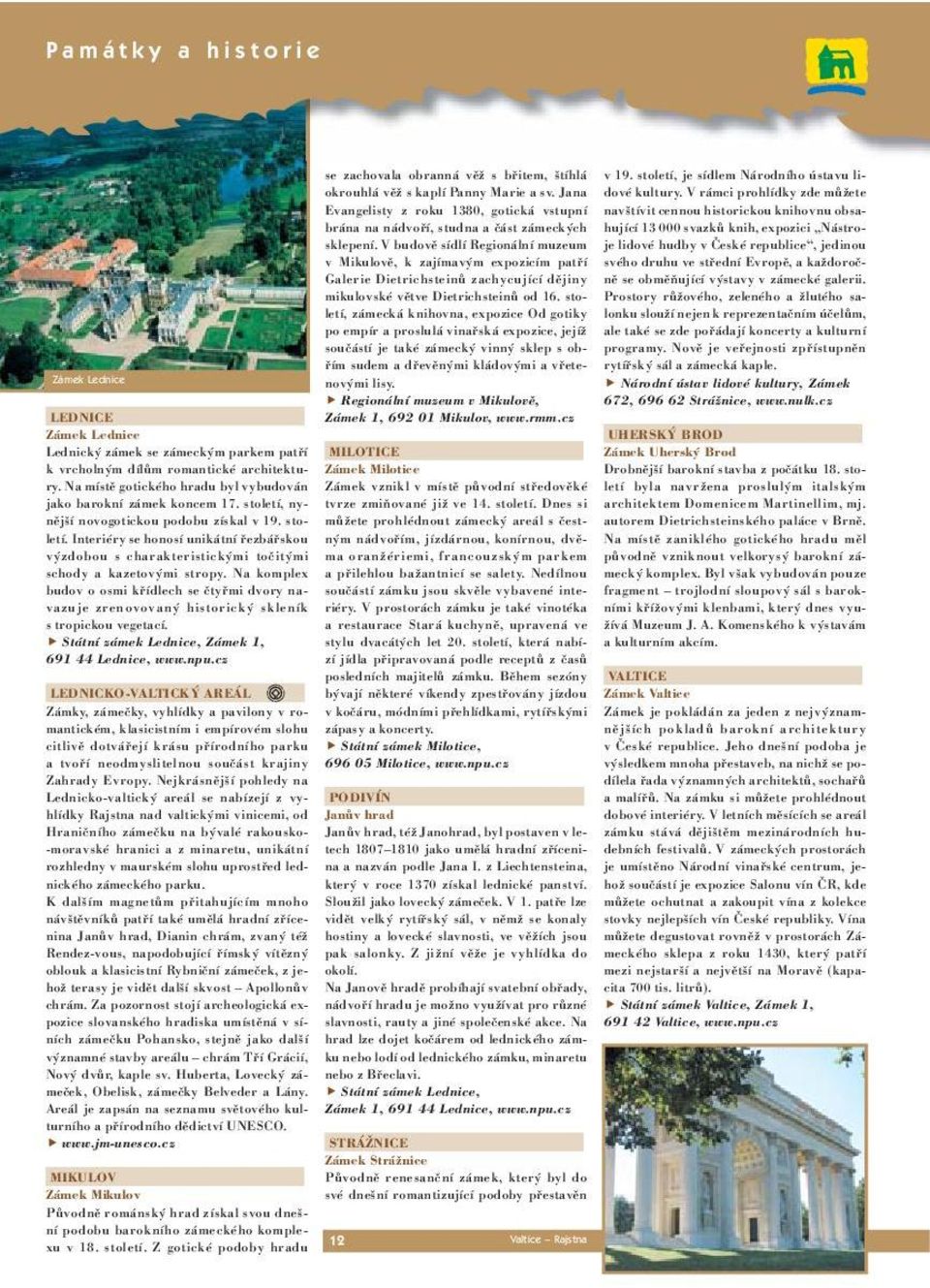 Na komplex budov o osmi křídlech se čtyřmi dvory navazuje zrenovovaný historický skleník s tropickou vegetací. Státní zámek Lednice, Zámek 1, 691 44 Lednice, www.npu.