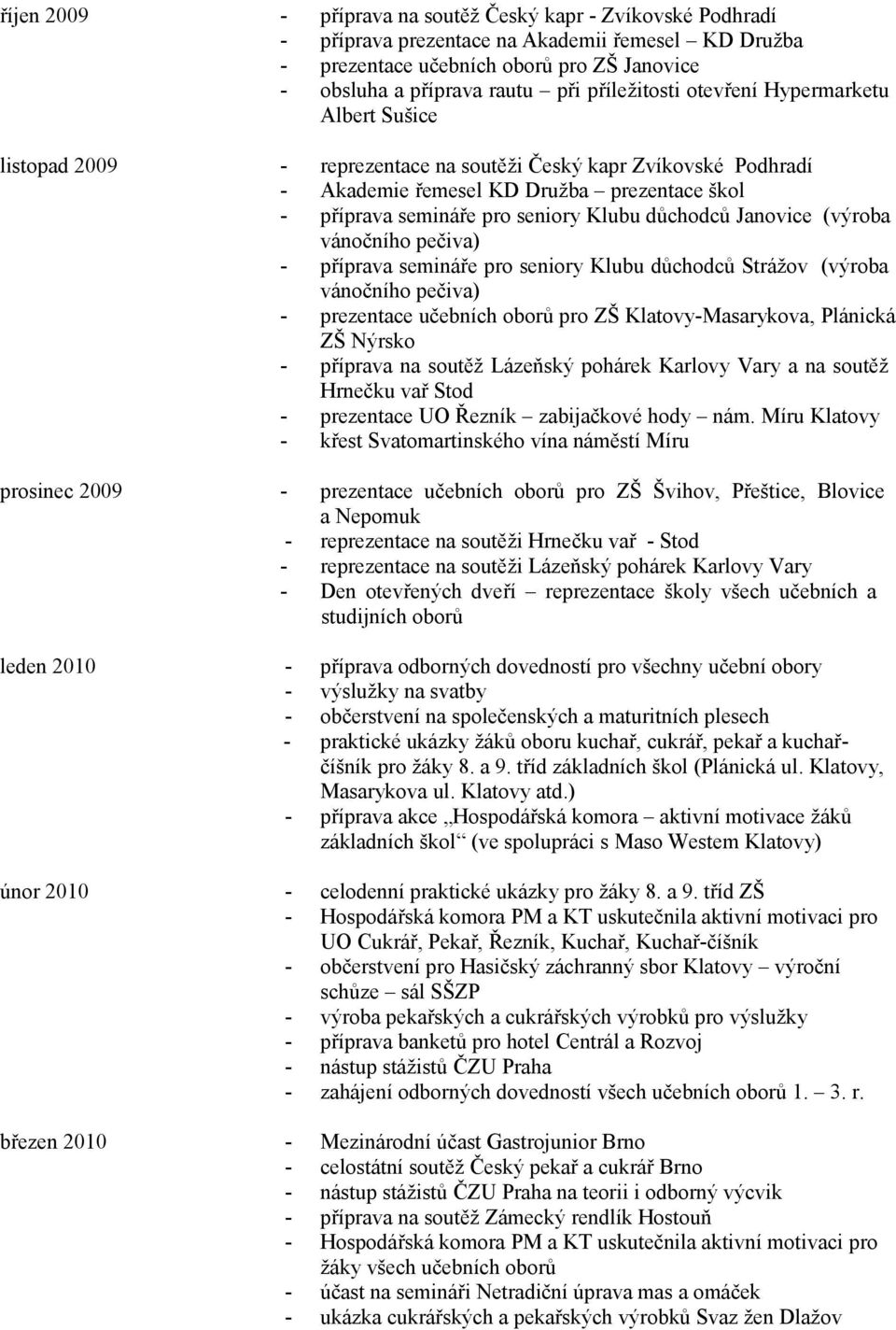 Janovice (výroba vánočního pečiva) příprava semináře pro seniory Klubu důchodců Strážov (výroba vánočního pečiva) prezentace učebních oborů pro ZŠ Klatovy-Masarykova, Plánická ZŠ Nýrsko příprava na