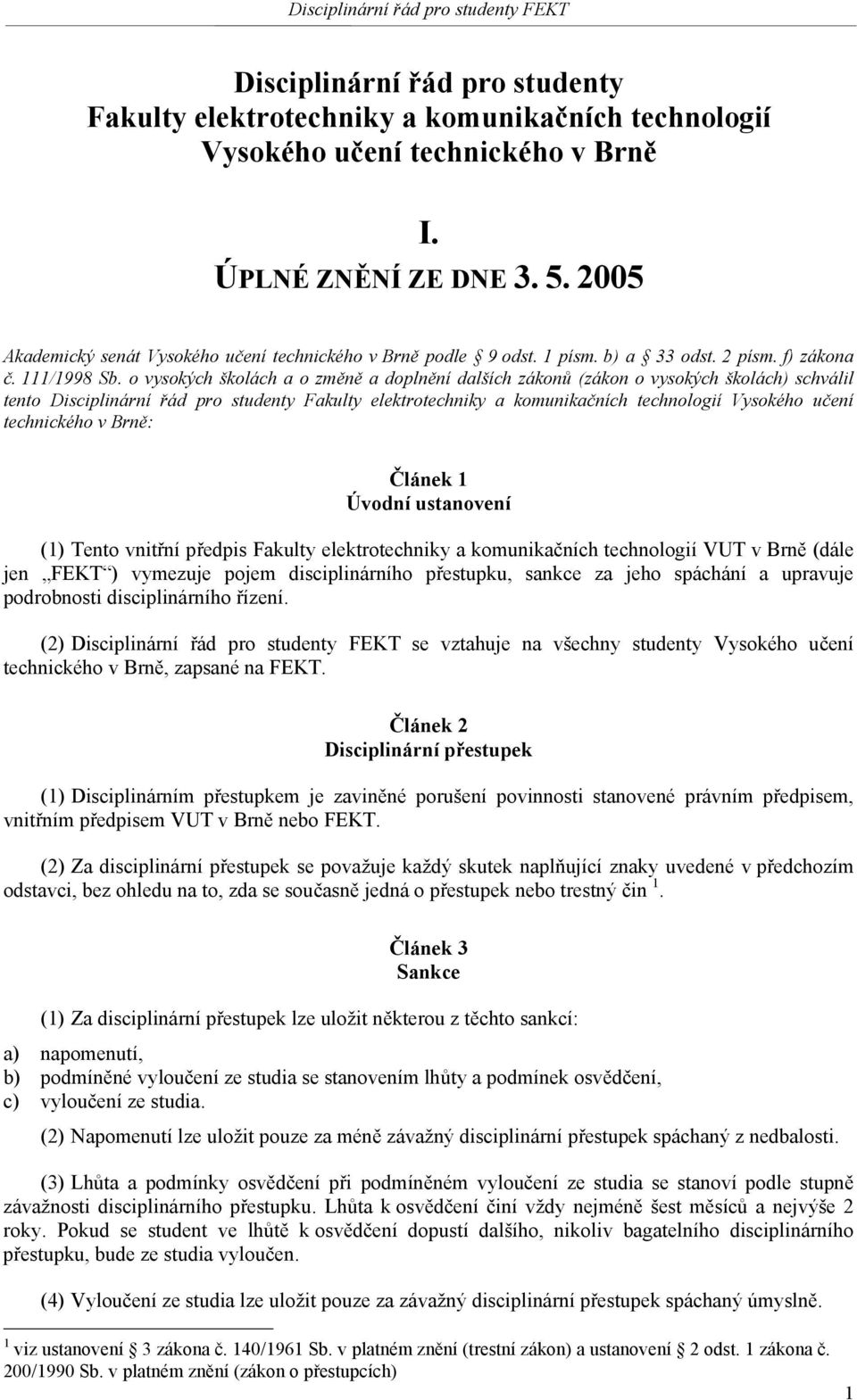 o vysokých školách a o změně a doplnění dalších zákonů (zákon o vysokých školách) schválil tento Disciplinární řád pro studenty Fakulty elektrotechniky a komunikačních technologií Vysokého učení
