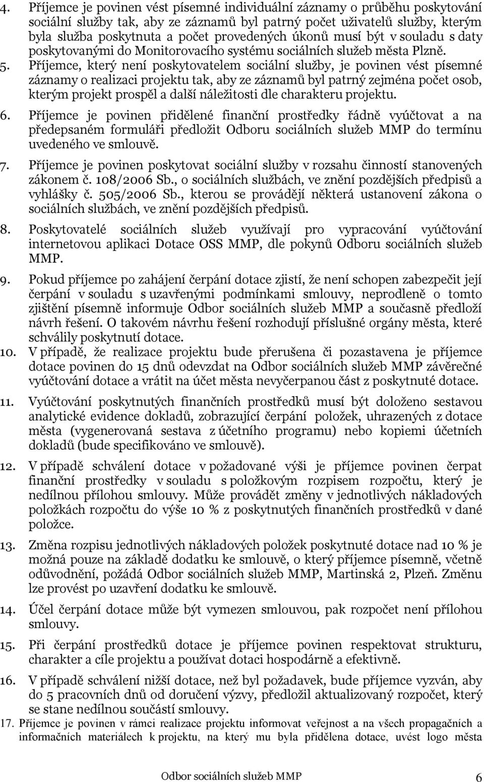 Příjemce, který není poskytovatelem sociální služby, je povinen vést písemné záznamy o realizaci projektu tak, aby ze záznamů byl patrný zejména počet osob, kterým projekt prospěl a další náležitosti