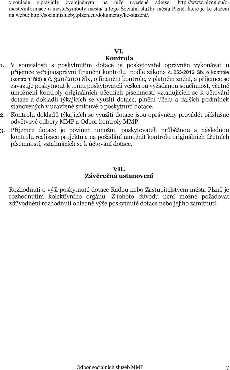 V souvislosti s poskytnutím dotace je poskytovatel oprávněn vykonávat u příjemce veřejnosprávní finanční kontrolu podle zákona č. 255/2012 Sb. o kontrole (kontrolní řád) a č. 320/2001 Sb.