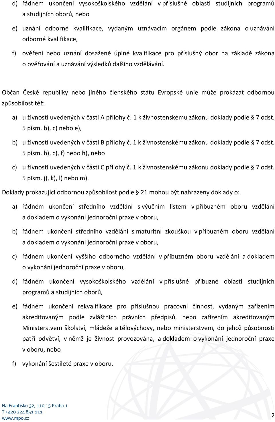 Občan České republiky nebo jiného členského státu Evropské unie může prokázat odbornou způsobilost též: a) u živností uvedených v části A přílohy č. 1 k živnostenskému zákonu doklady podle 7 odst.