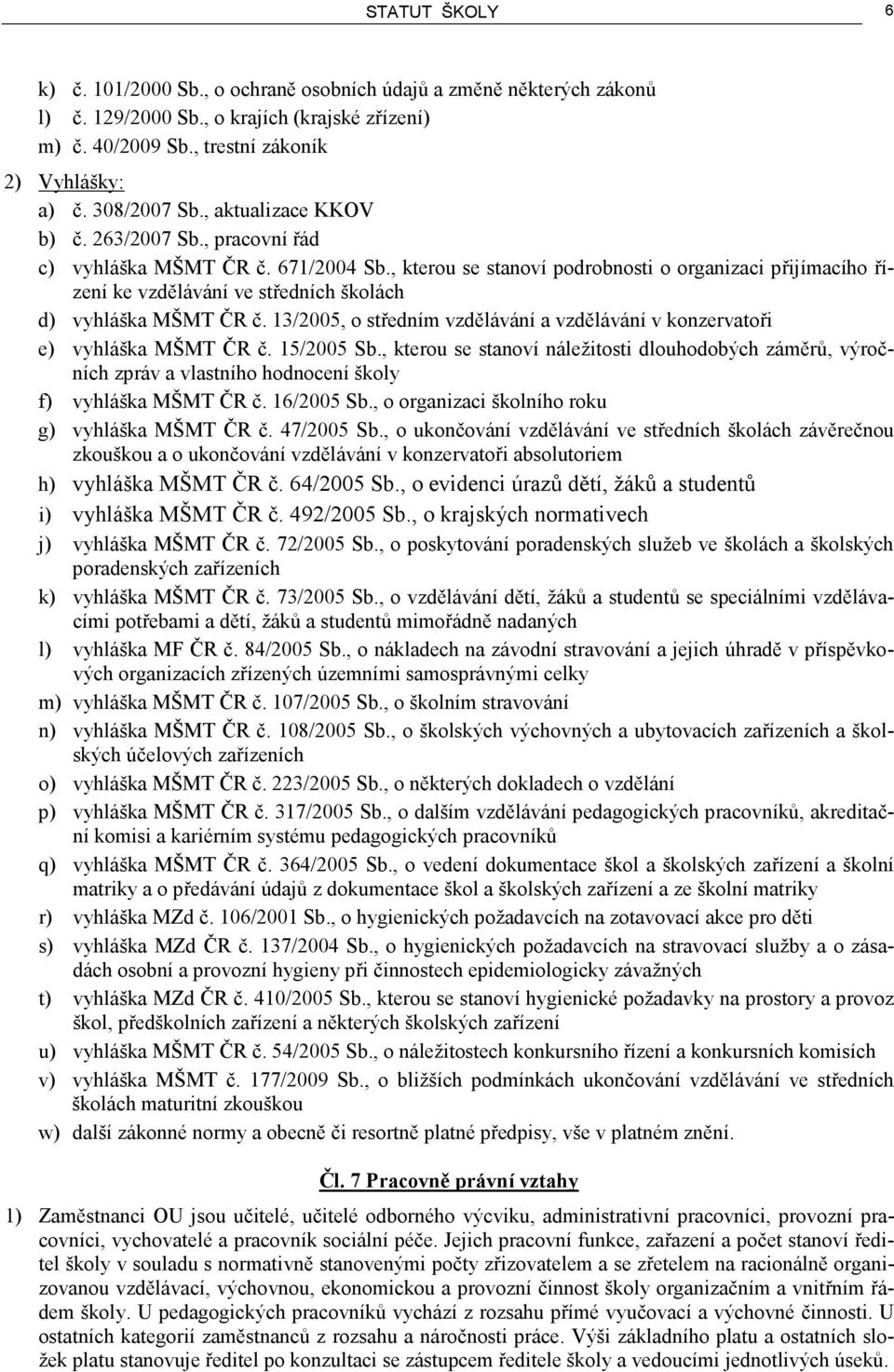 , kterou se stanoví podrobnosti o organizaci přijímacího řízení ke vzdělávání ve středních školách d) vyhláška MŠMT ČR č.