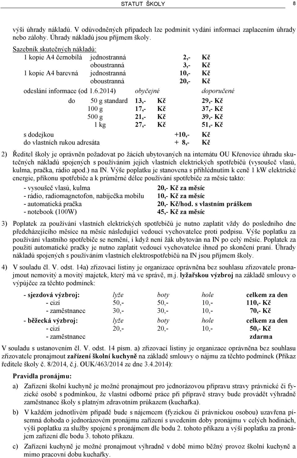 2014) obyčejné doporučené do 50 g standard 13,- Kč 29,- Kč 100 g 17,- Kč 37,- Kč 500 g 21,- Kč 39,- Kč 1 kg 27,- Kč 51,- Kč s dodejkou +10,- Kč do vlastních rukou adresáta + 8,- Kč 2) Ředitel školy