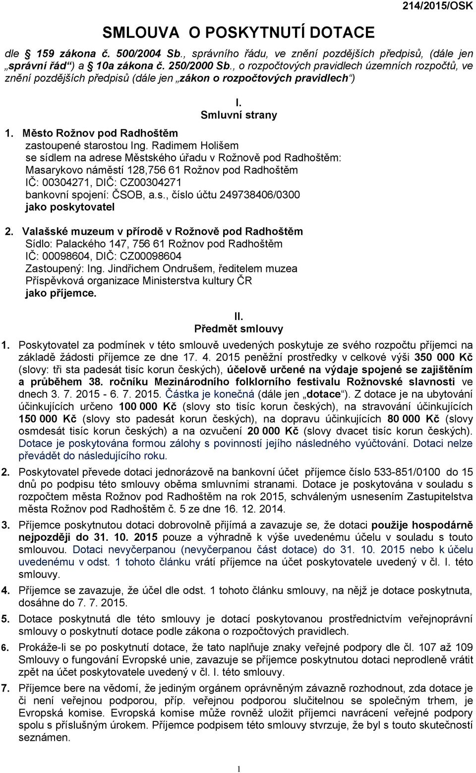 Radimem Holišem se sídlem na adrese Městského úřadu v Rožnově pod Radhoštěm: Masarykovo náměstí 128,756 61 Rožnov pod Radhoštěm IČ: 00304271, DIČ: CZ00304271 bankovní spojení: ČSOB, a.s., číslo účtu 249738406/0300 jako poskytovatel 2.