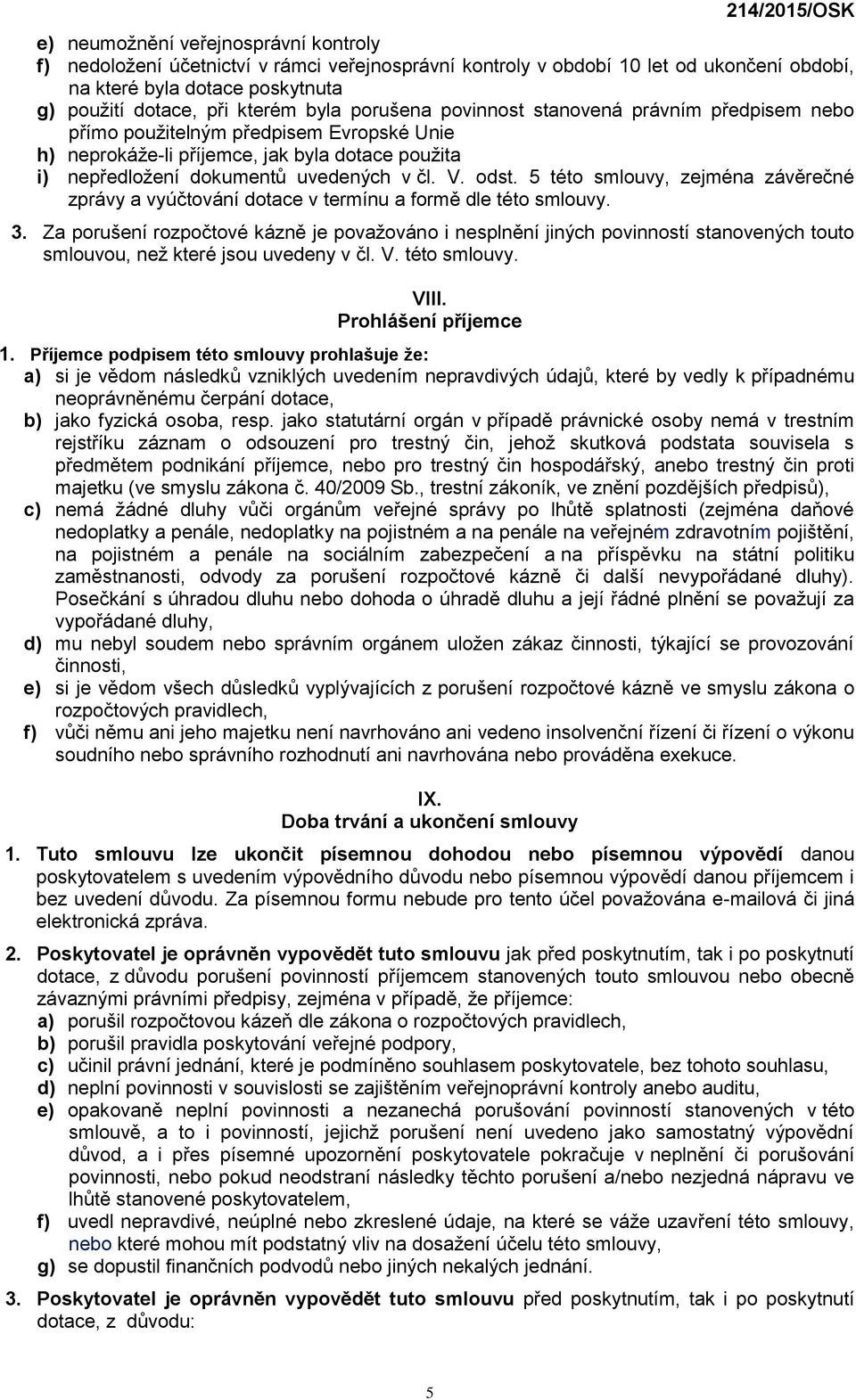 5 této smlouvy, zejména závěrečné zprávy a vyúčtování dotace v termínu a formě dle této smlouvy. 3.