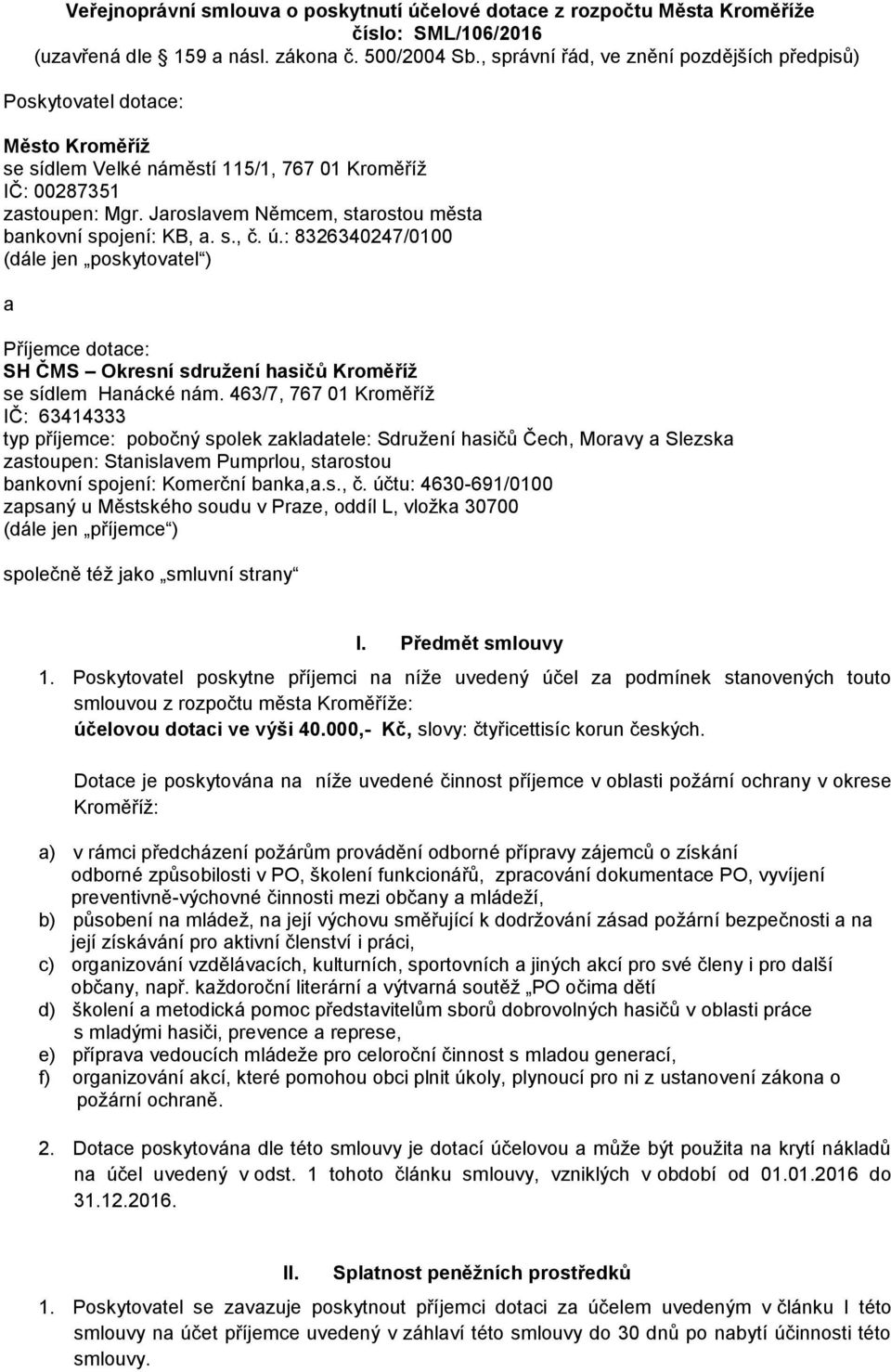 Jaroslavem Němcem, starostou města bankovní spojení: KB, a. s., č. ú.: 8326340247/0100 (dále jen poskytovatel ) a Příjemce dotace: SH ČMS Okresní sdružení hasičů Kroměříž se sídlem Hanácké nám.