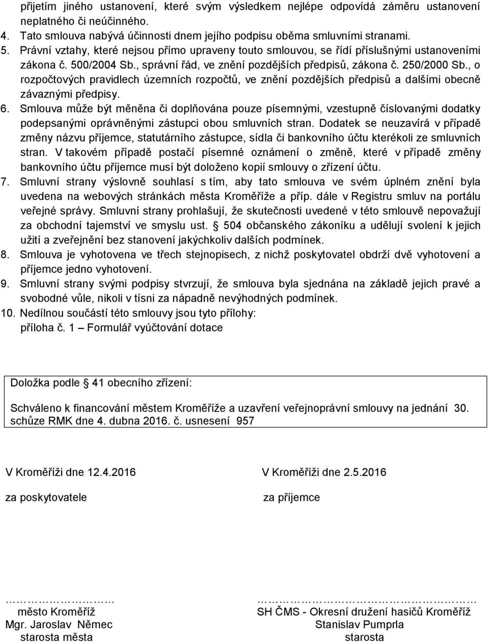 , o rozpočtových pravidlech územních rozpočtů, ve znění pozdějších předpisů a dalšími obecně závaznými předpisy. 6.