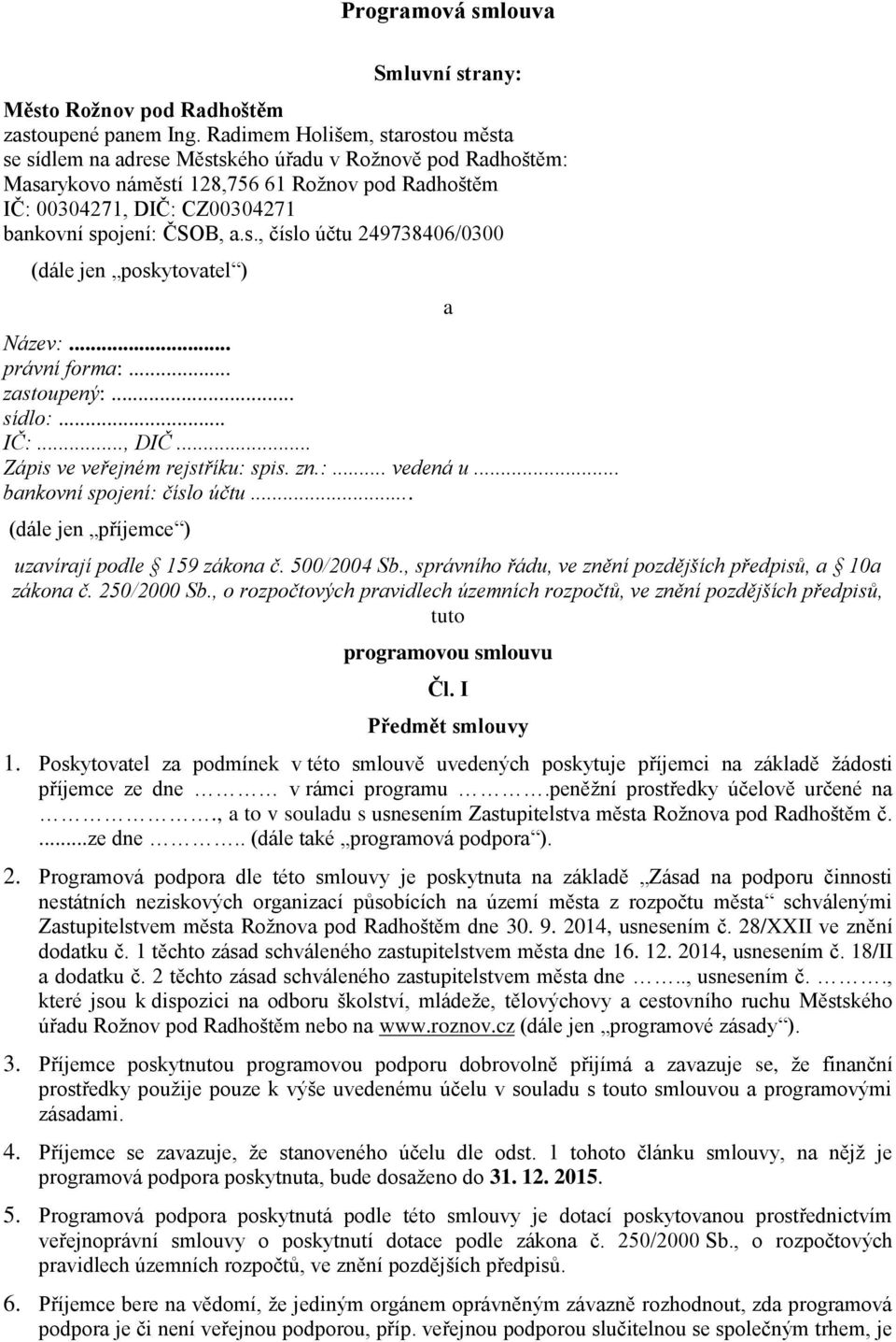 a.s., číslo účtu 249738406/0300 (dále jen poskytovatel ) Název:... právní forma:... zastoupený:... sídlo:... IČ:..., DIČ... Zápis ve veřejném rejstříku: spis. zn.:... vedená u.