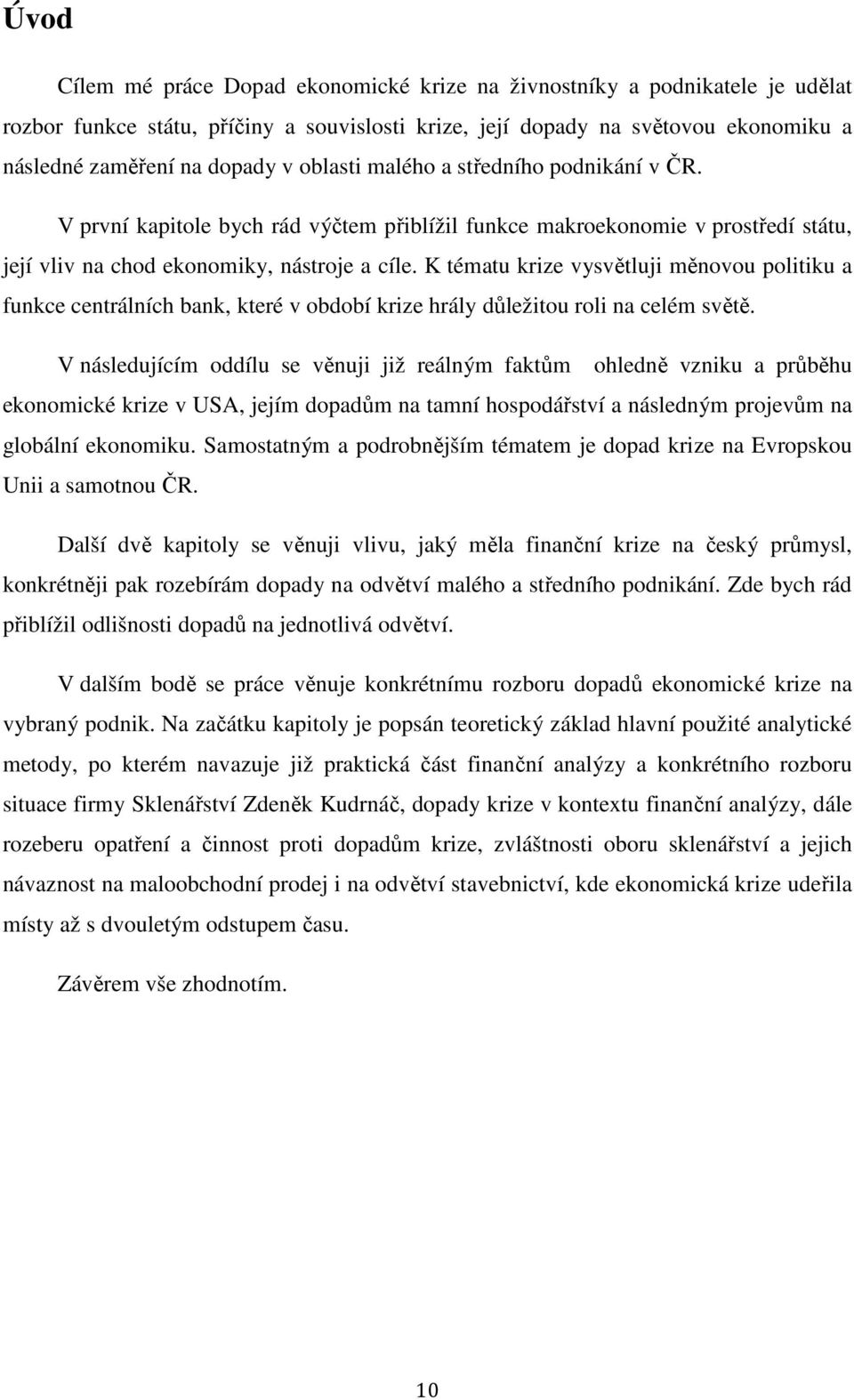 K tématu krize vysvětluji měnovou politiku a funkce centrálních bank, které v období krize hrály důležitou roli na celém světě.