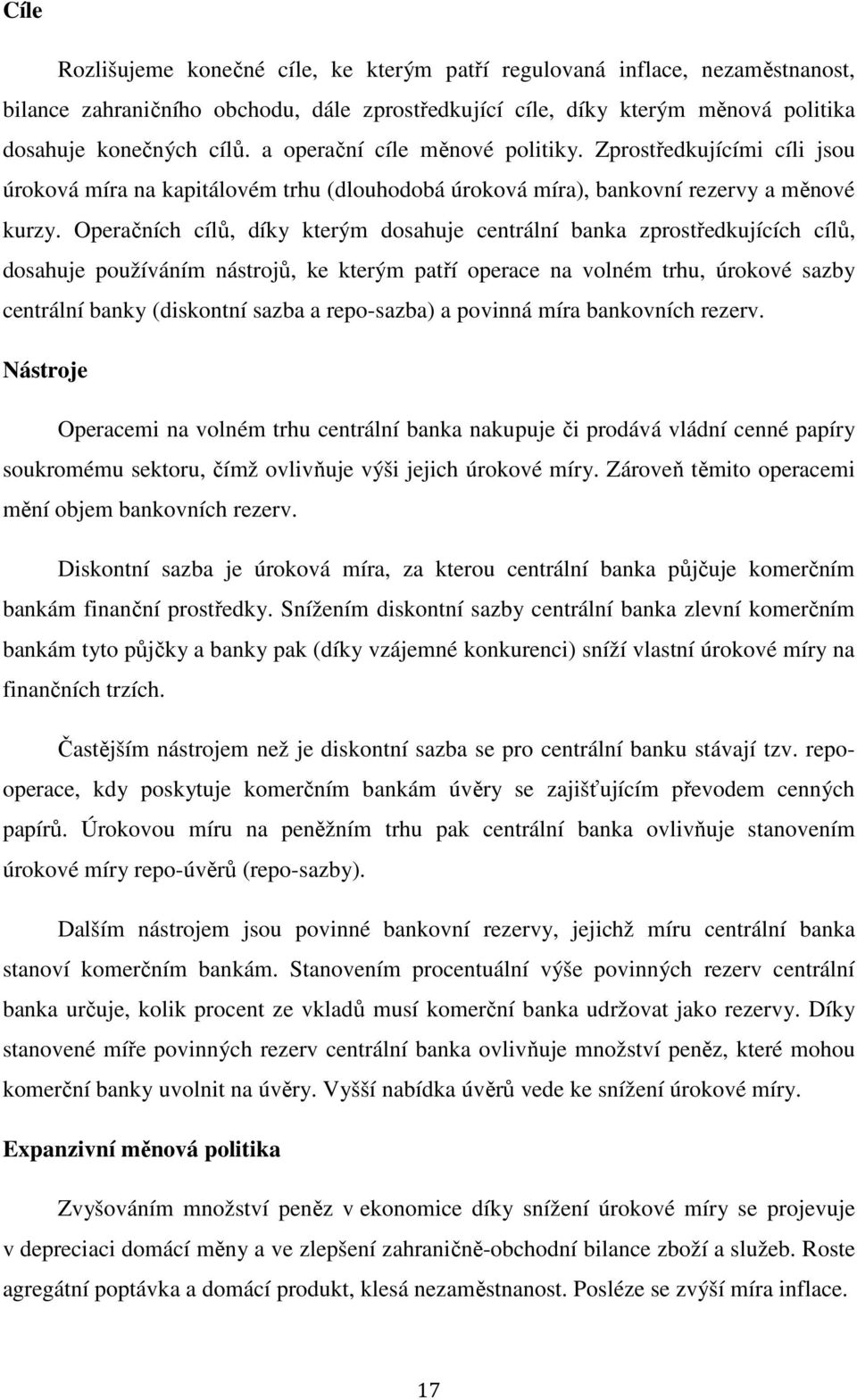 Operačních cílů, díky kterým dosahuje centrální banka zprostředkujících cílů, dosahuje používáním nástrojů, ke kterým patří operace na volném trhu, úrokové sazby centrální banky (diskontní sazba a