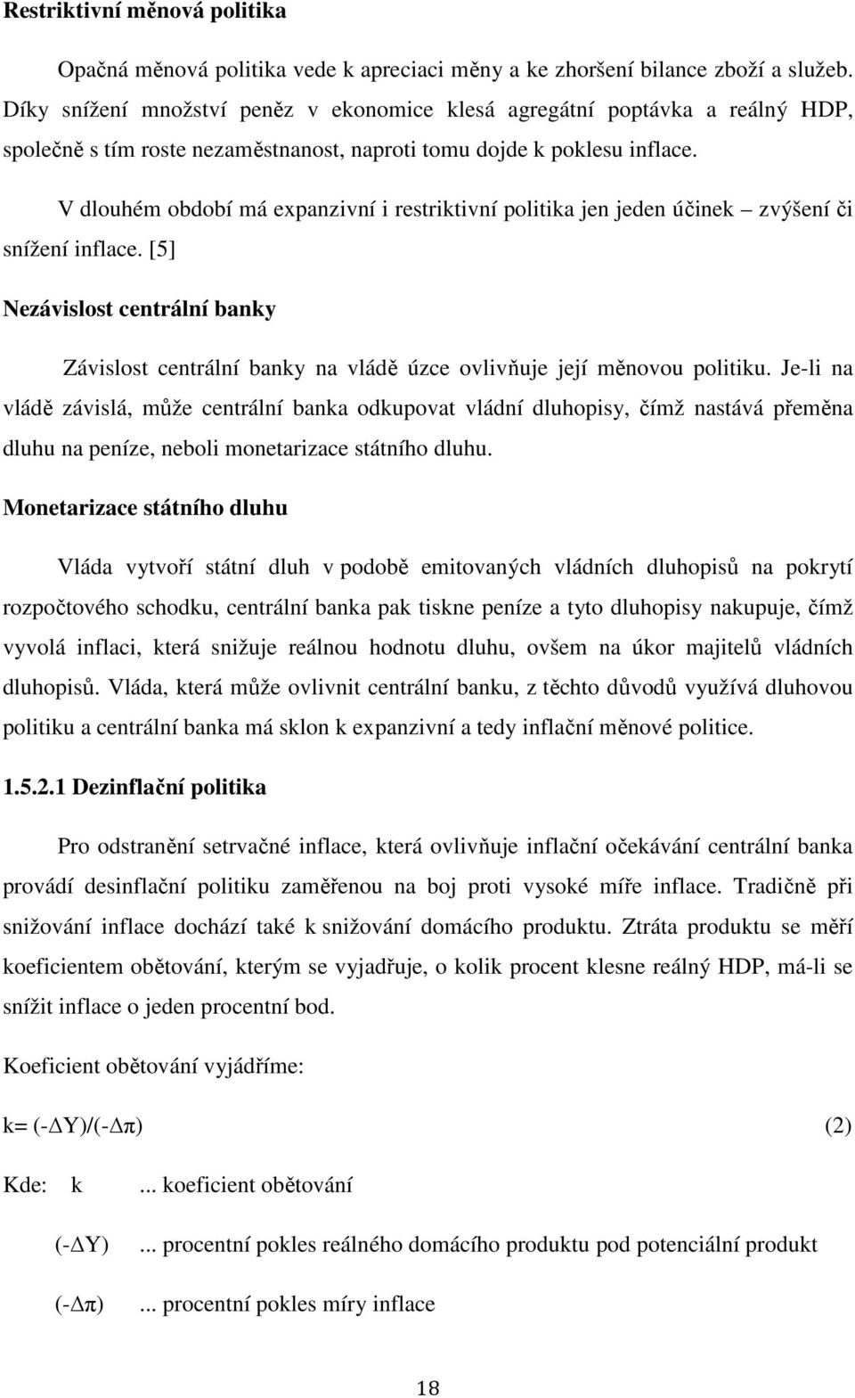 V dlouhém období má expanzivní i restriktivní politika jen jeden účinek zvýšení či snížení inflace.