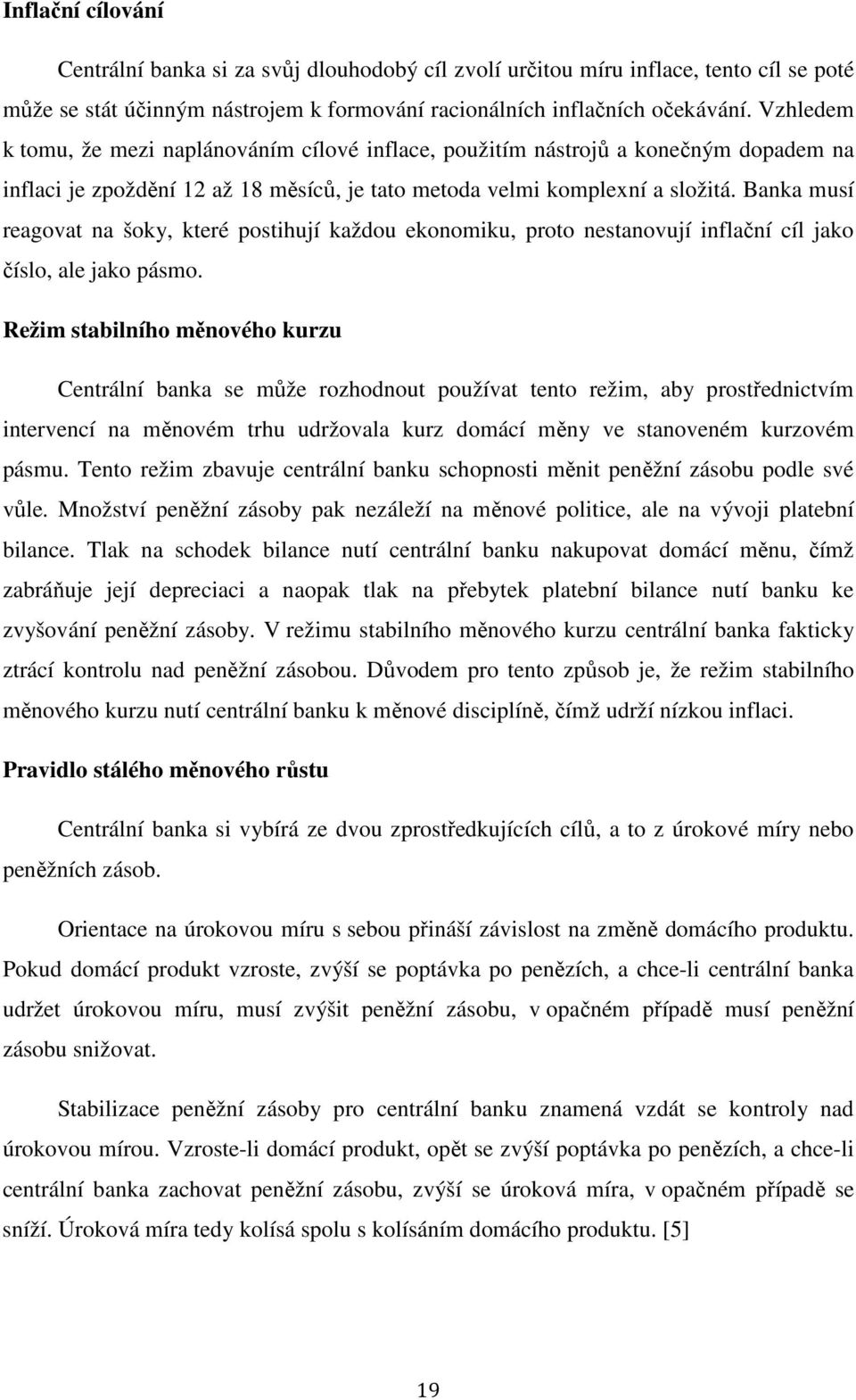 Banka musí reagovat na šoky, které postihují každou ekonomiku, proto nestanovují inflační cíl jako číslo, ale jako pásmo.