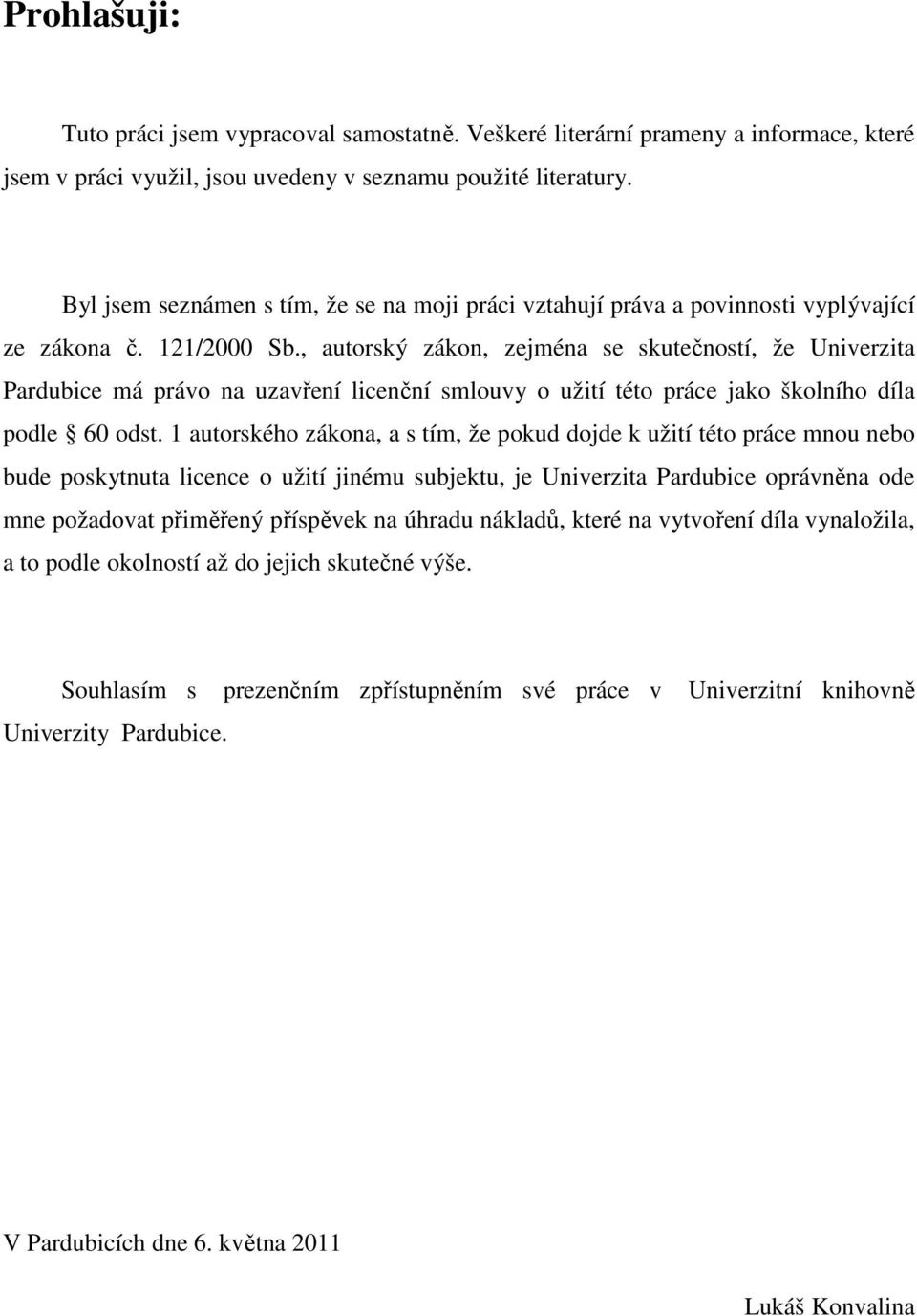 , autorský zákon, zejména se skutečností, že Univerzita Pardubice má právo na uzavření licenční smlouvy o užití této práce jako školního díla podle 60 odst.