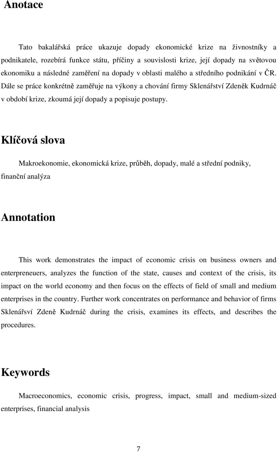 Klíčová slova Makroekonomie, ekonomická krize, průběh, dopady, malé a střední podniky, finanční analýza Annotation This work demonstrates the impact of economic crisis on business owners and