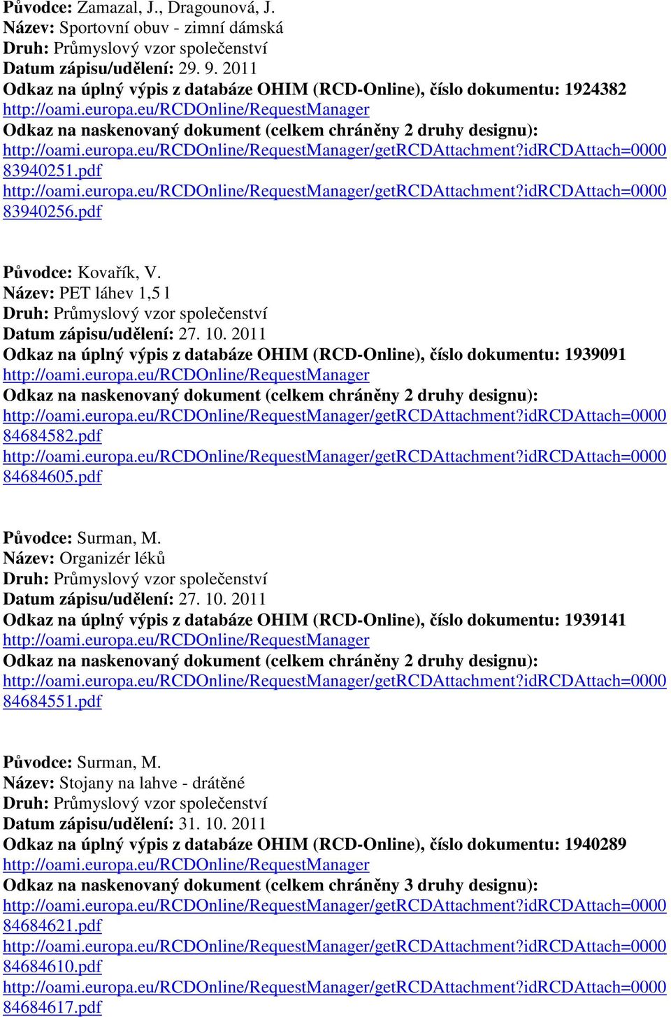 pdf Původce: Surman, M. Název: Organizér léků Datum zápisu/udělení: 27. 10. 2011 Odkaz na úplný výpis z databáze OHIM (RCD-Online), číslo dokumentu: 1939141 84684551.