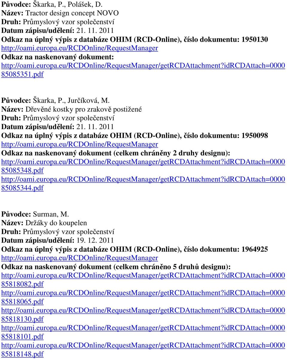 Název: Dřevěné kostky pro zrakově postižené Datum zápisu/udělení: 21. 11. 2011 Odkaz na úplný výpis z databáze OHIM (RCD-Online), číslo dokumentu: 1950098 85085348.