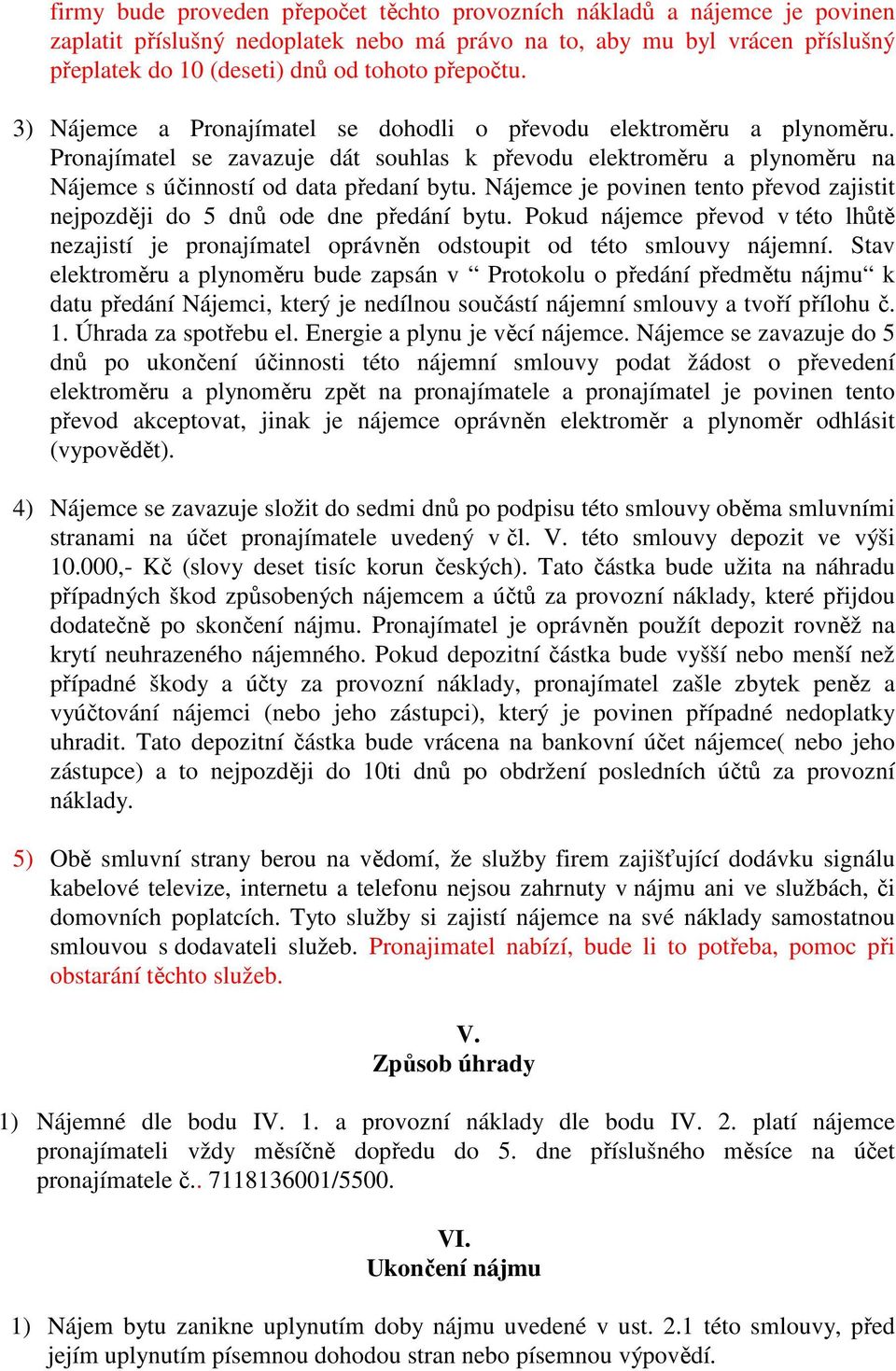 je povinen tento převod zajistit nejpozději do 5 dnů ode dne předání bytu. Pokud nájemce převod v této lhůtě nezajistí je pronajímatel oprávněn odstoupit od této smlouvy nájemní.