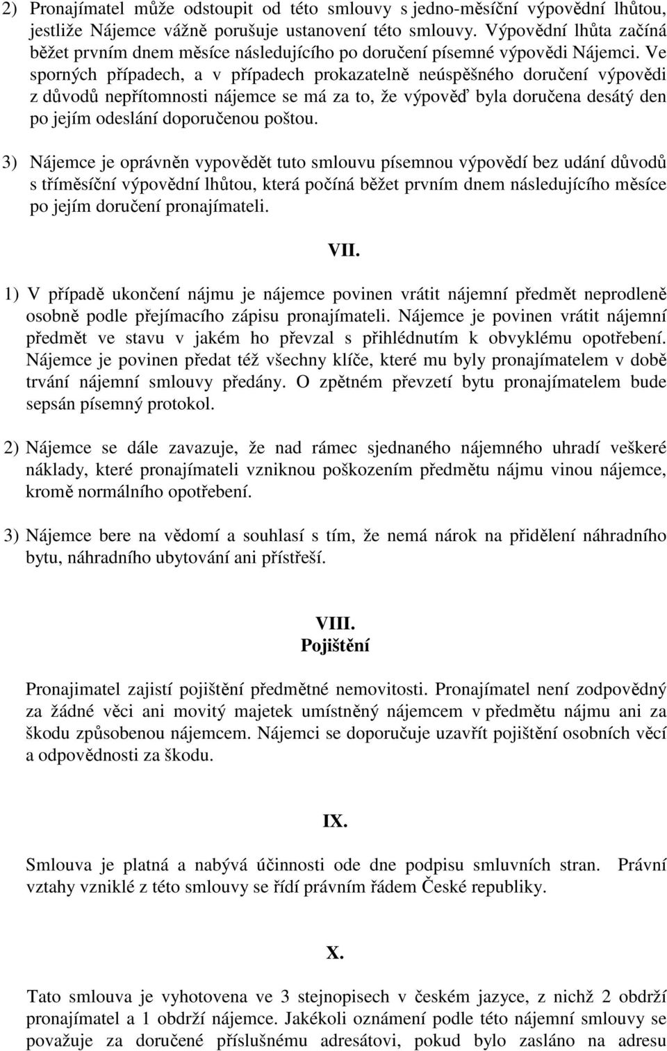 Ve sporných případech, a v případech prokazatelně neúspěšného doručení výpovědi z důvodů nepřítomnosti nájemce se má za to, že výpověď byla doručena desátý den po jejím odeslání doporučenou poštou.