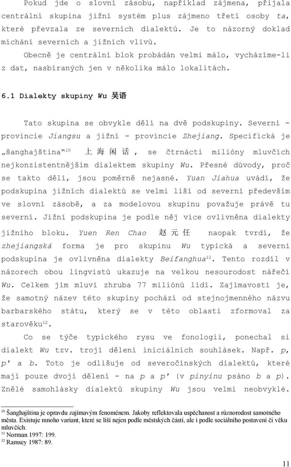 1 Dialekty skupiny Wu 吴 语 Tato skupina se obvykle dělí na dvě podskupiny. Severní - provincie Jiangsu a jižní - provincie Zhejiang.
