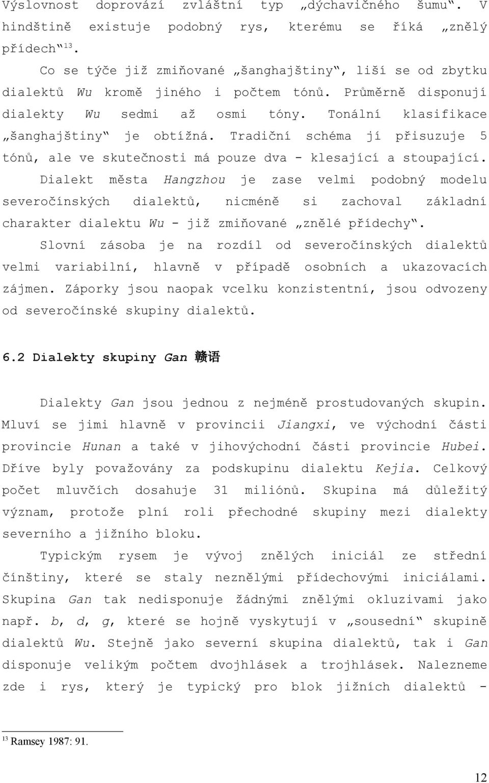 Tradiční schéma jí přisuzuje 5 tónů, ale ve skutečnosti má pouze dva - klesající a stoupající.