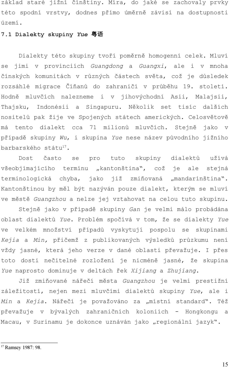 Mluví se jimi v provinciích Guangdong a Guangxi, ale i v mnoha čínských komunitách v různých částech světa, což je důsledek rozsáhlé migrace Číňanů do zahraničí v průběhu 19. století.