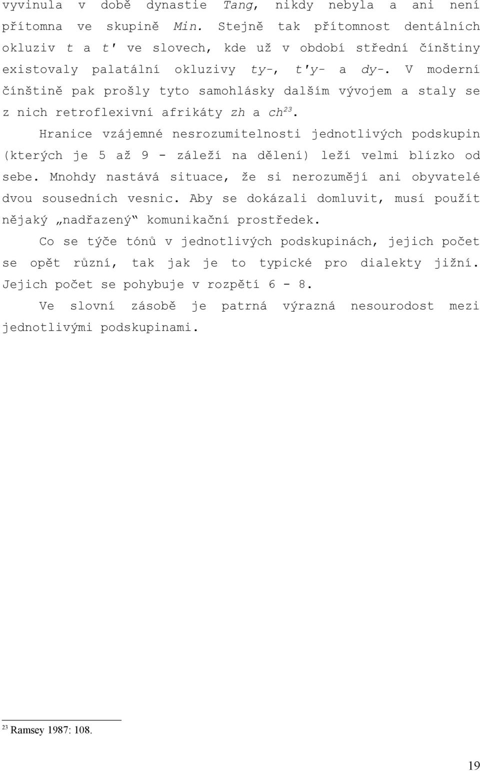 V moderní čínštině pak prošly tyto samohlásky dalším vývojem a staly se z nich retroflexivní afrikáty zh a ch 23.