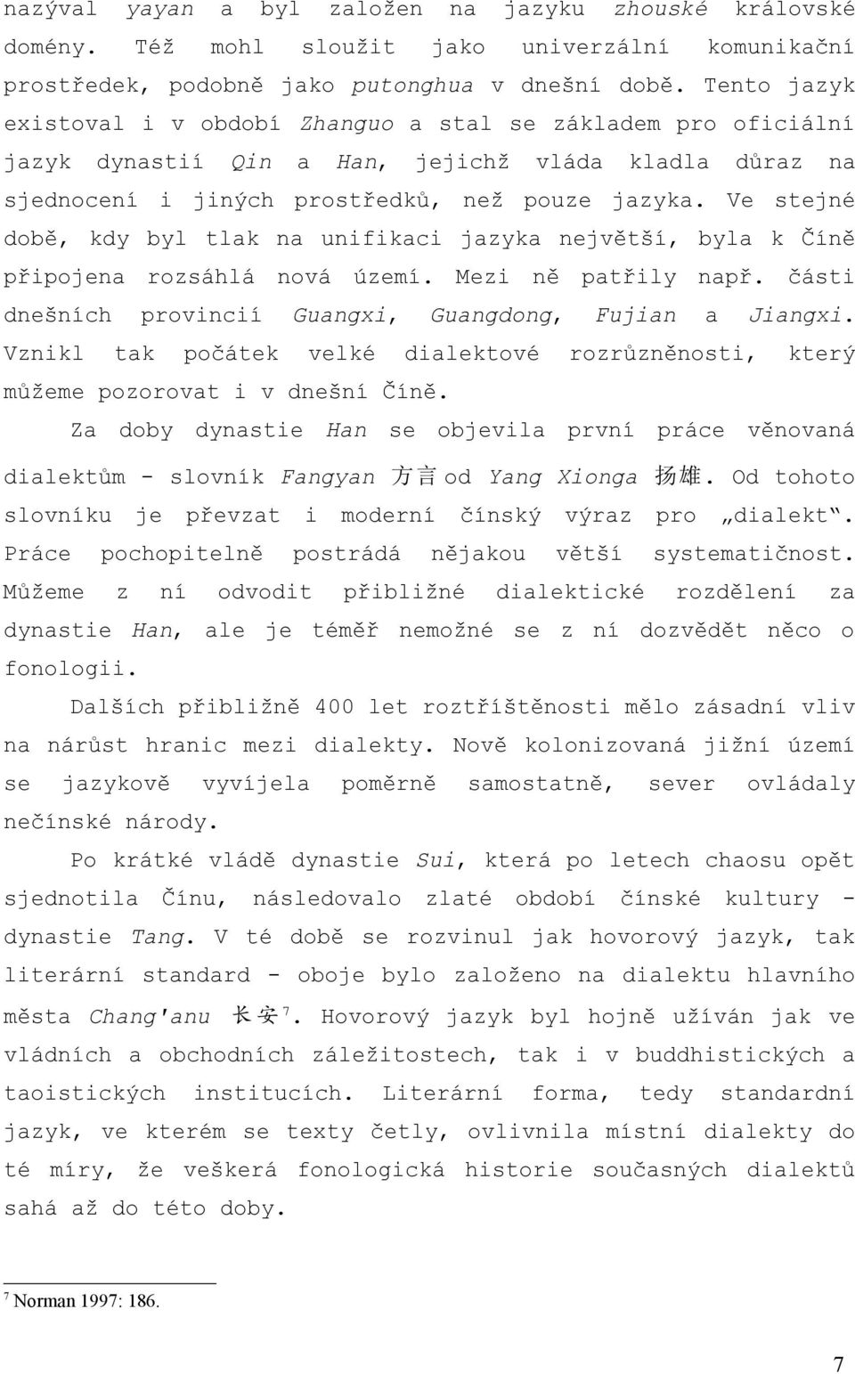 Ve stejné době, kdy byl tlak na unifikaci jazyka největší, byla k Číně připojena rozsáhlá nová území. Mezi ně patřily např. části dnešních provincií Guangxi, Guangdong, Fujian a Jiangxi.
