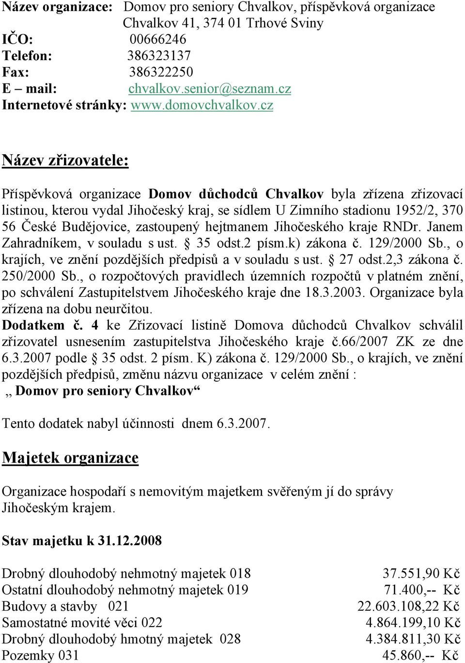 cz Název zřizovatele: Příspěvková organizace Domov důchodců Chvalkov byla zřízena zřizovací listinou, kterou vydal Jihočeský kraj, se sídlem U Zimního stadionu 952/2, 370 56 České Budějovice,