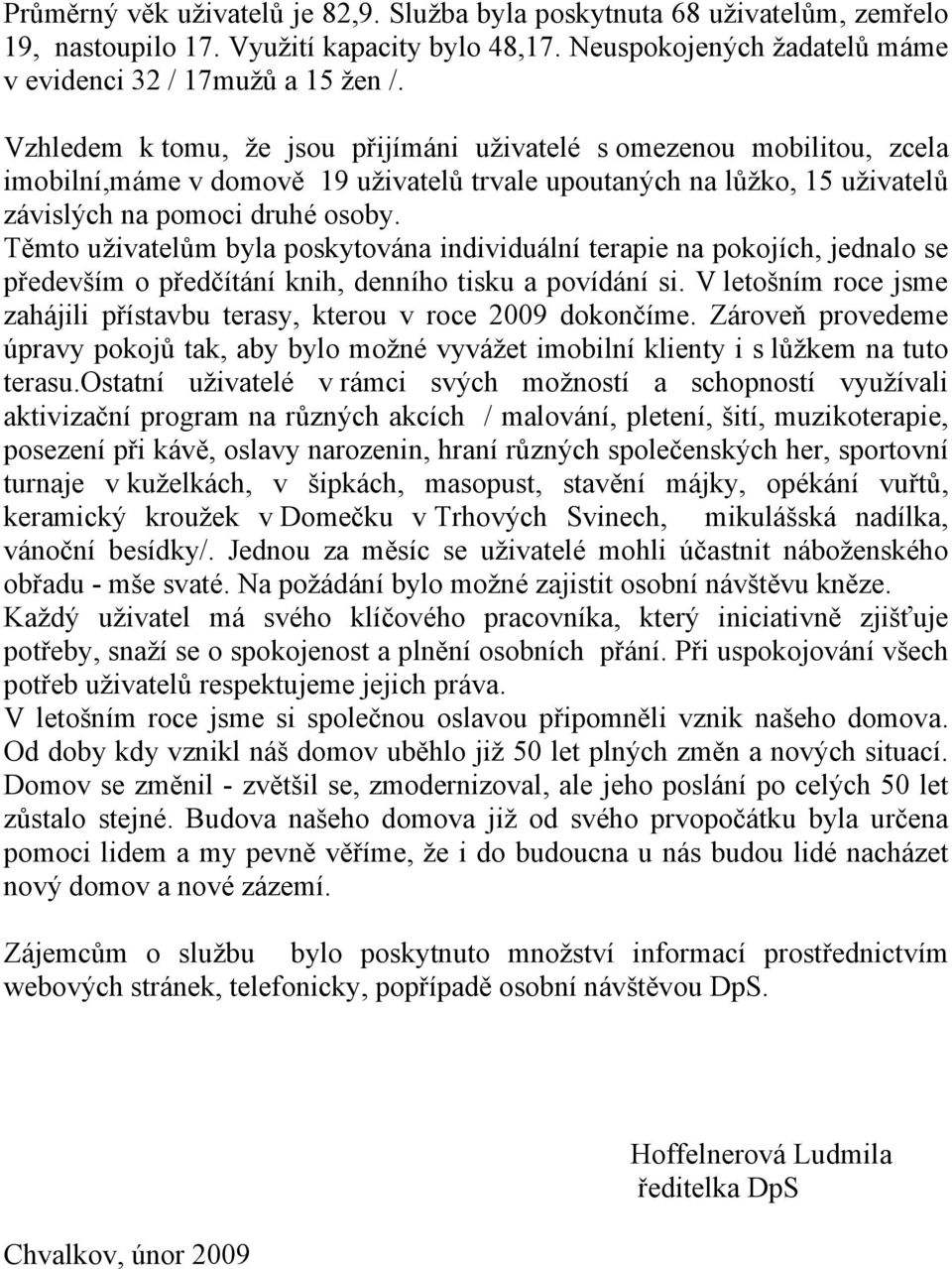 Těmto uživatelům byla poskytována individuální terapie na pokojích, jednalo se především o předčítání knih, denního tisku a povídání si.