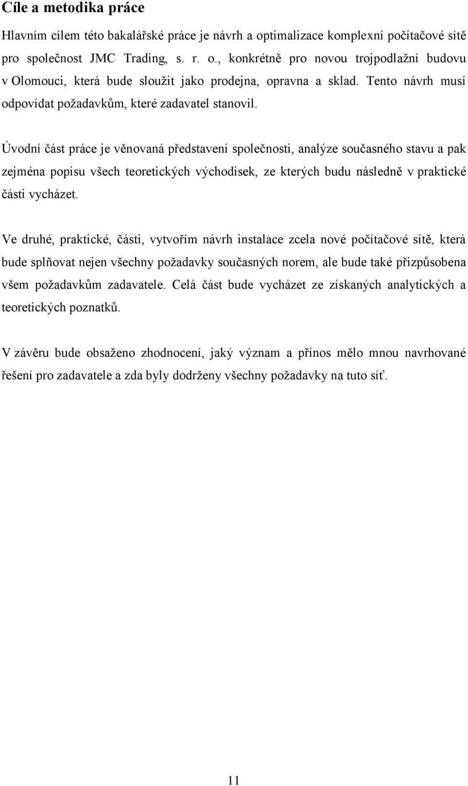 Úvodní část práce je věnovaná představení společnosti, analýze současného stavu a pak zejména popisu všech teoretických východisek, ze kterých budu následně v praktické části vycházet.