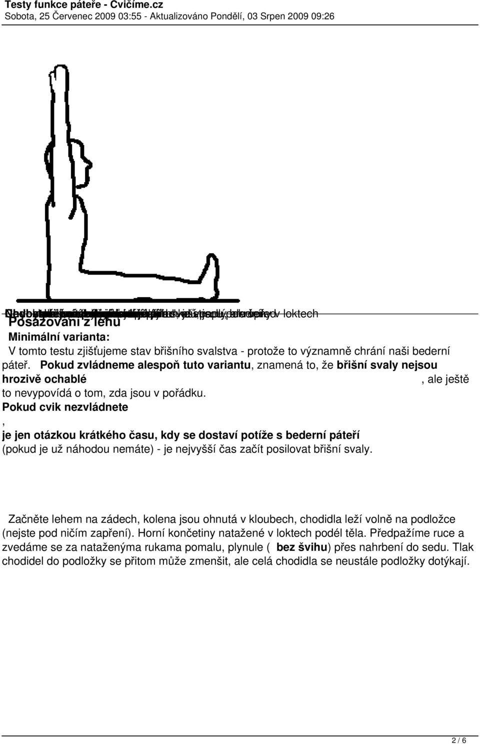 významně chrání naši bederní páteř. Pokud zvládneme alespoň tuto variantu, znamená to, že břišní svaly nejsou hrozivě ochablé, ale ještě to nevypovídá o tom, zda jsou v pořádku.