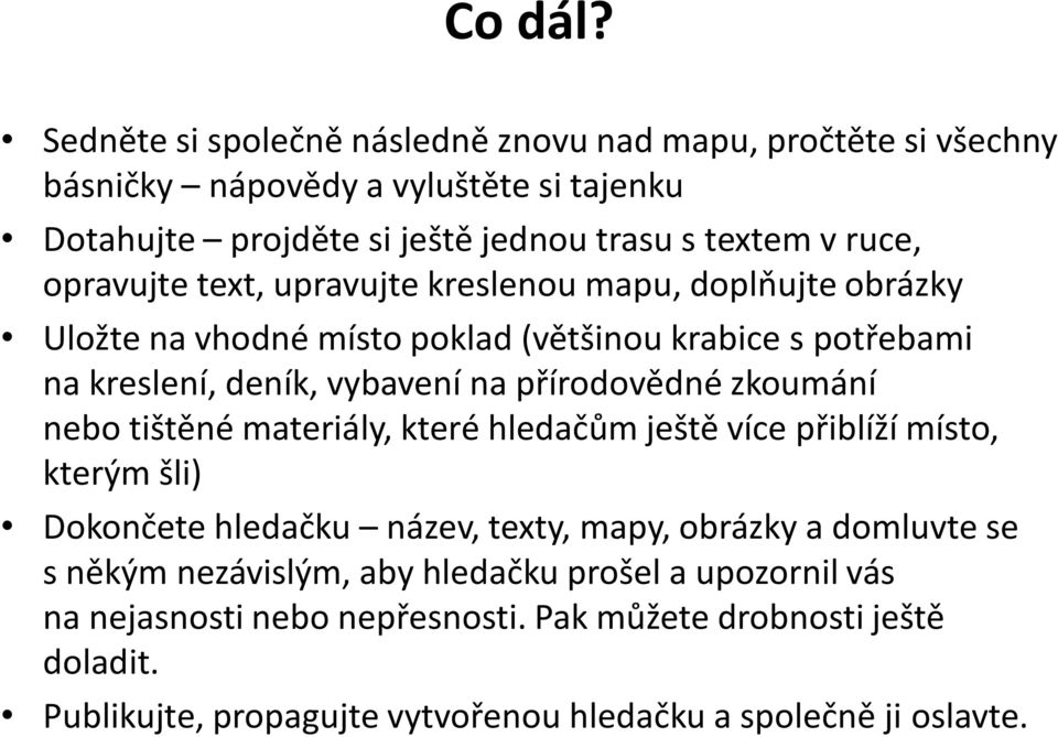 opravujte text, upravujte kreslenou mapu, doplňujte obrázky Uložte na vhodné místo poklad (většinou krabice s potřebami na kreslení, deník, vybavení na přírodovědné