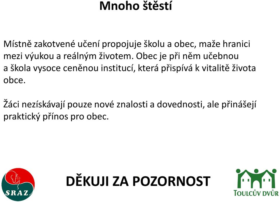 Obec je při něm učebnou a škola vysoce ceněnou institucí, která přispívá k