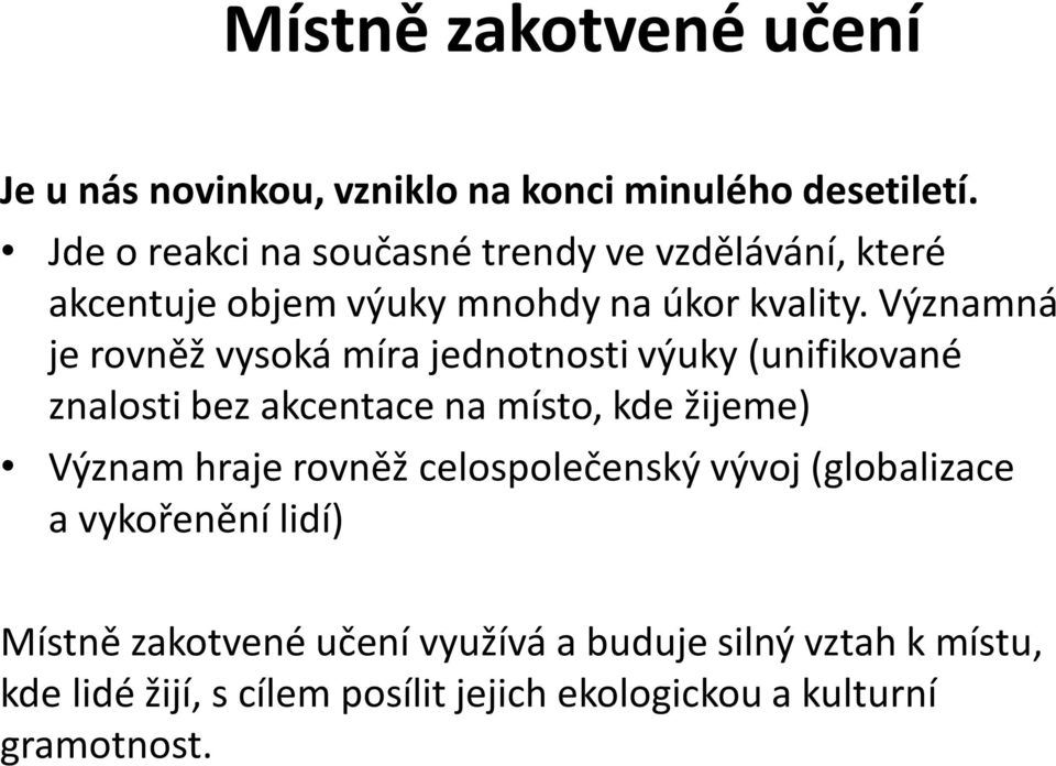 Významná je rovněž vysoká míra jednotnosti výuky (unifikované znalosti bez akcentace na místo, kde žijeme) Význam hraje