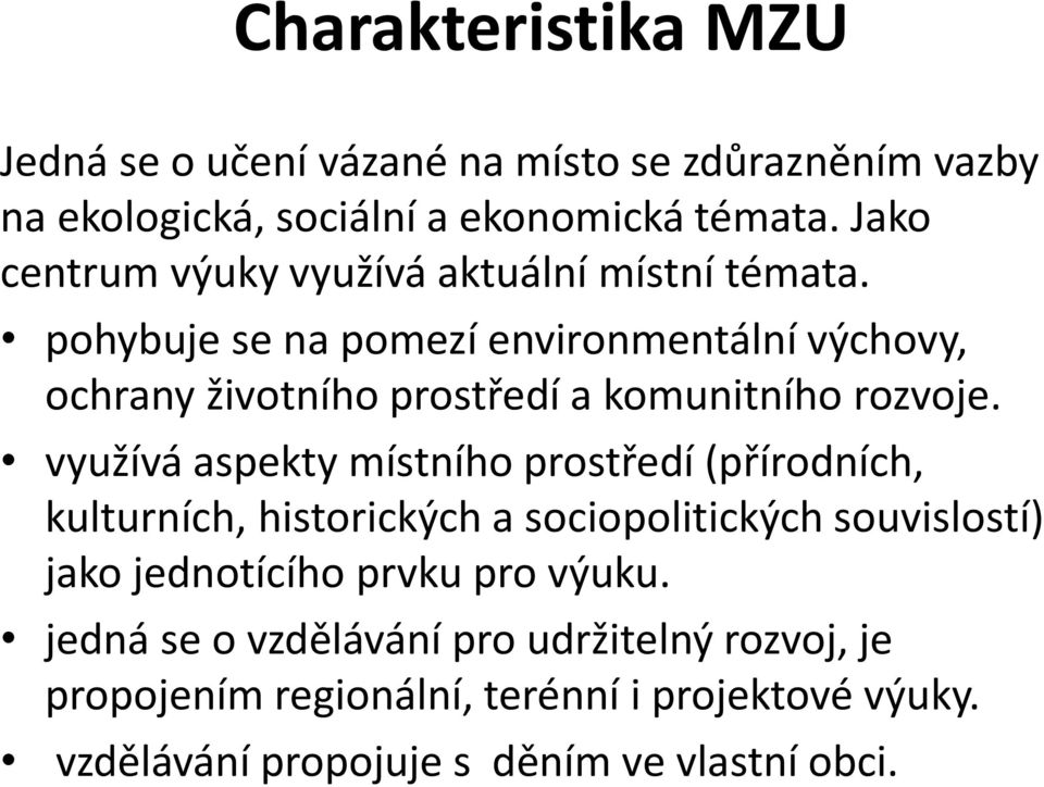 pohybuje se na pomezí environmentální výchovy, ochrany životního prostředí a komunitního rozvoje.