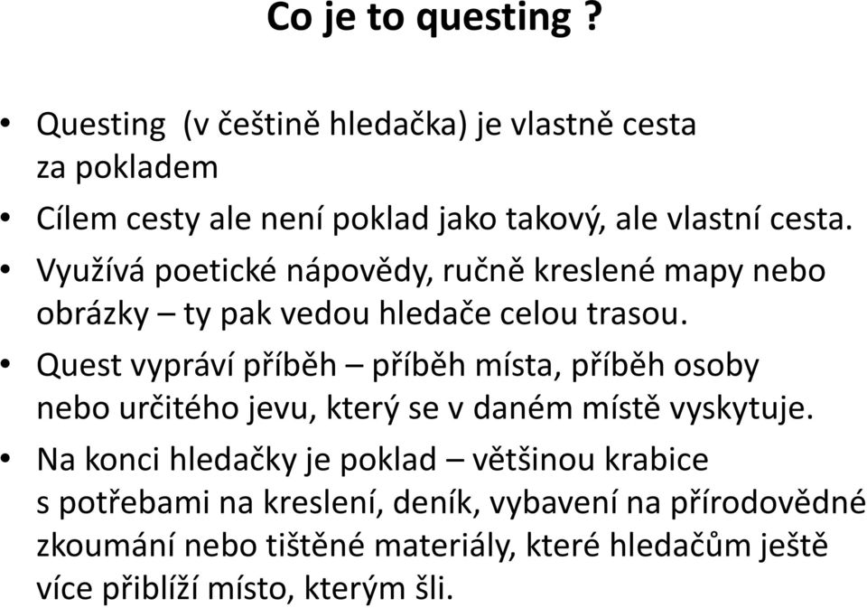 Využívá poetické nápovědy, ručně kreslené mapy nebo obrázky ty pak vedou hledače celou trasou.