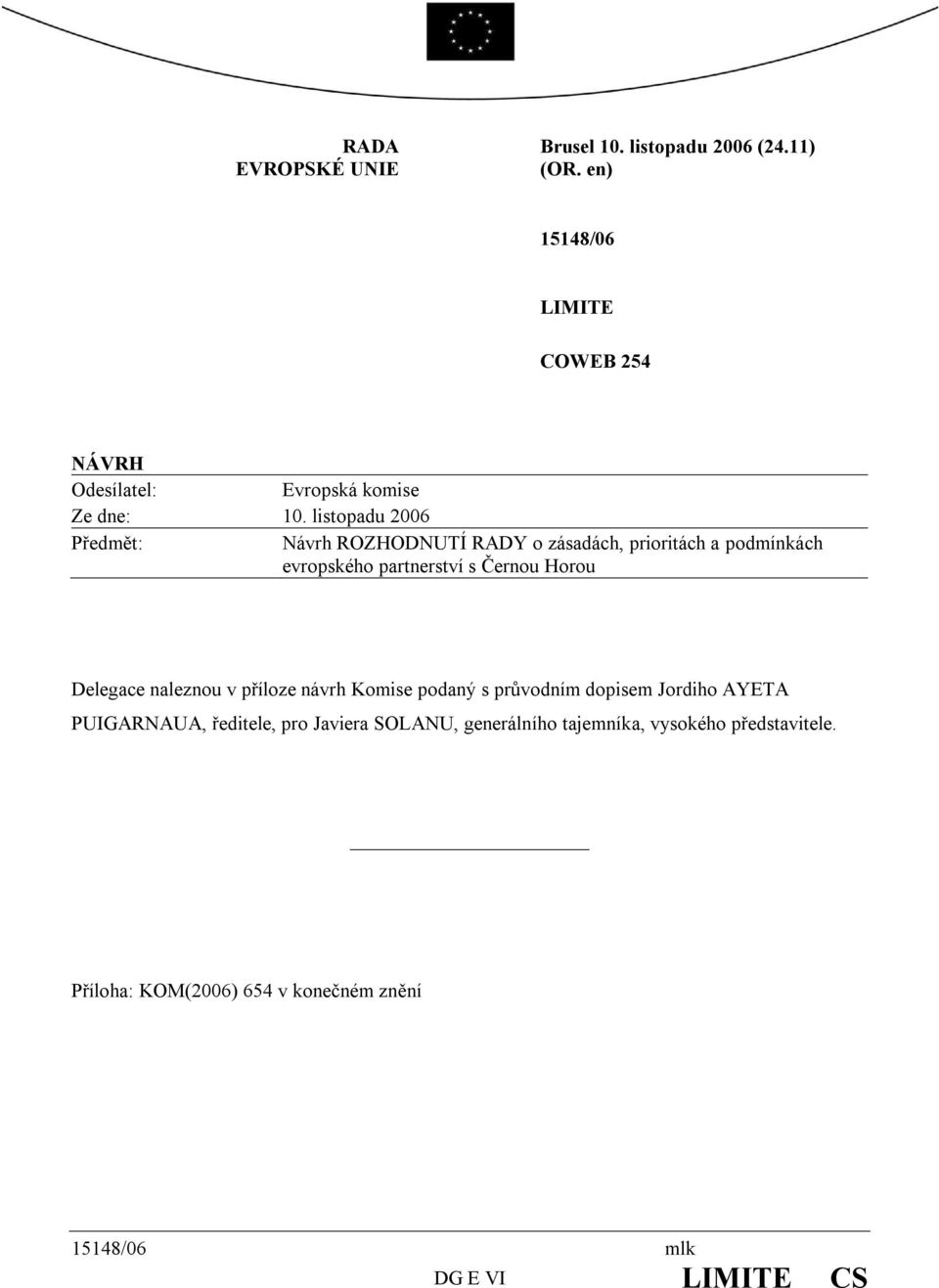 listopadu 2006 Předmět: Návrh ROZHODNUTÍ RADY o zásadách, prioritách a podmínkách evropského partnerství s Černou Horou