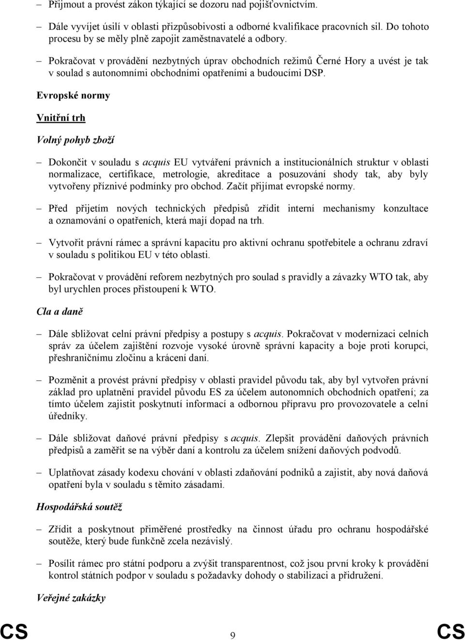 Pokračovat v provádění nezbytných úprav obchodních režimů Černé Hory a uvést je tak v soulad s autonomními obchodními opatřeními a budoucími DSP.
