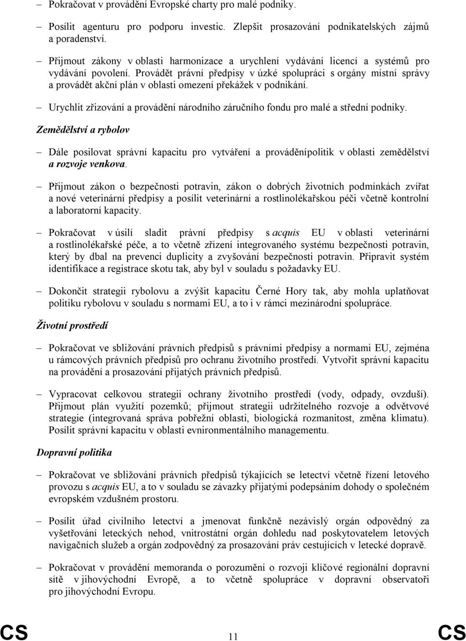 Provádět právní předpisy v úzké spolupráci s orgány místní správy a provádět akční plán v oblasti omezení překážek v podnikání.