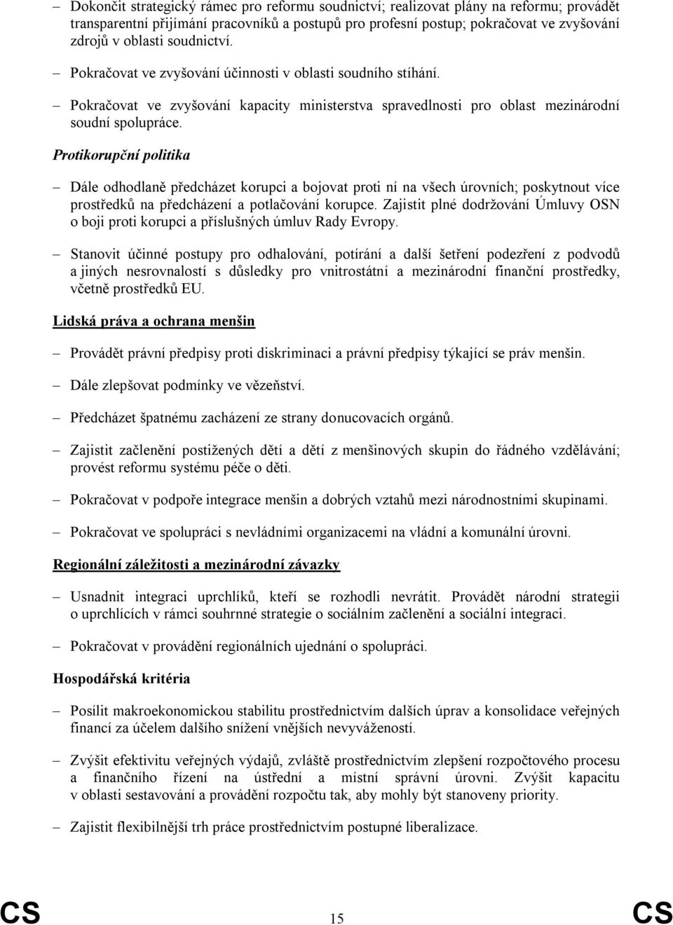 Protikorupční politika Dále odhodlaně předcházet korupci a bojovat proti ní na všech úrovních; poskytnout více prostředků na předcházení a potlačování korupce.