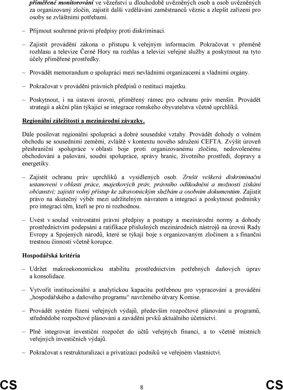 Pokračovat v přeměně rozhlasu a televize Černé Hory na rozhlas a televizi veřejné služby a poskytnout na tyto účely přiměřené prostředky.