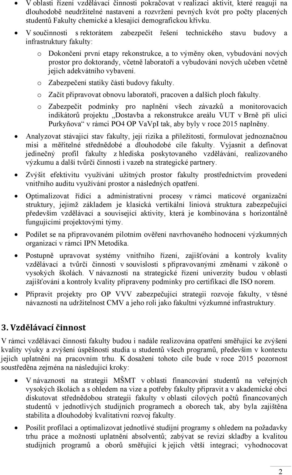 V součinnosti s rektorátem zabezpečit řešení technického stavu budovy a infrastruktury fakulty: o Dokončení první etapy rekonstrukce, a to výměny oken, vybudování nových prostor pro doktorandy,