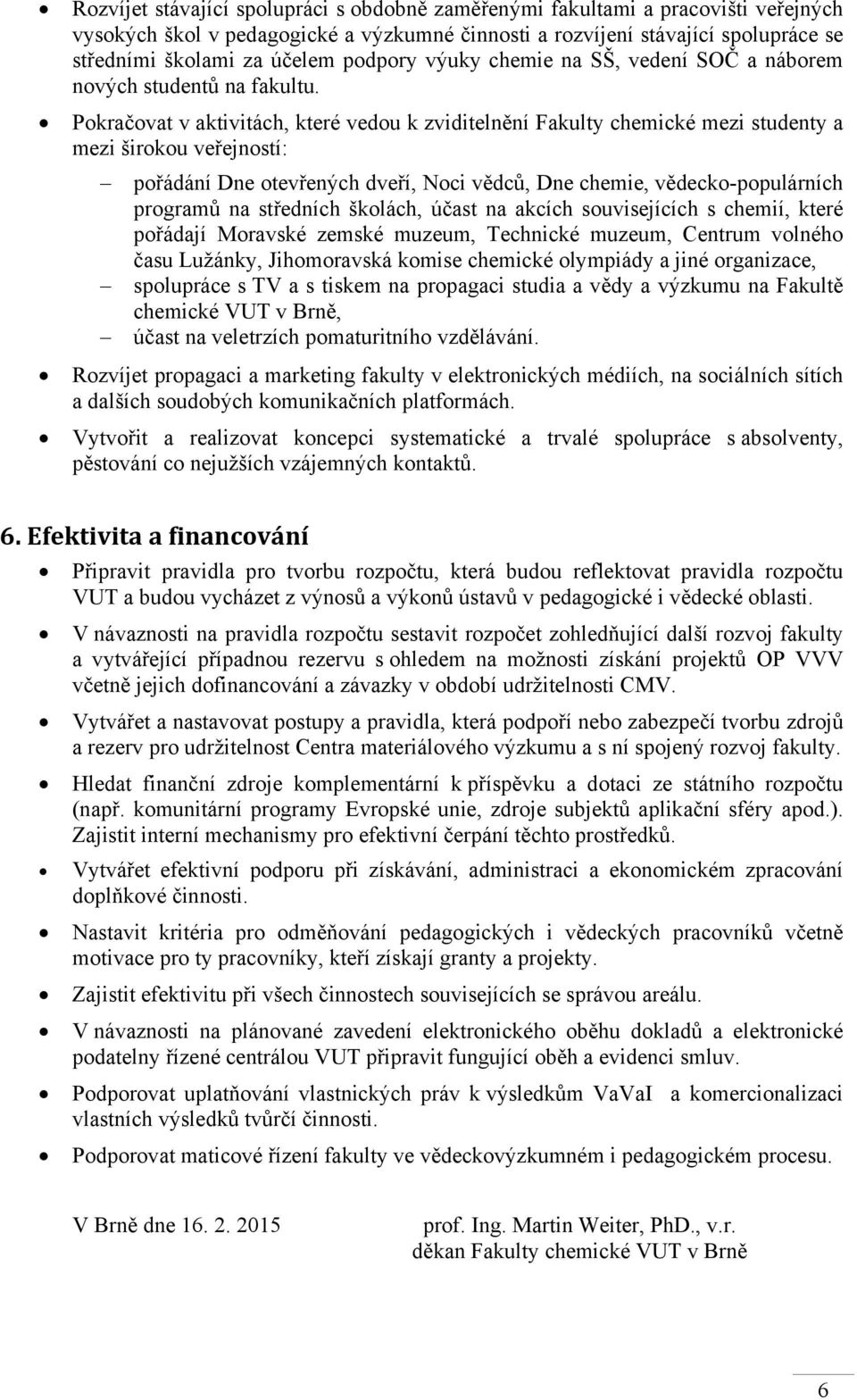 Pokračovat v aktivitách, které vedou k zviditelnění Fakulty chemické mezi studenty a mezi širokou veřejností: pořádání Dne otevřených dveří, Noci vědců, Dne chemie, vědecko-populárních programů na