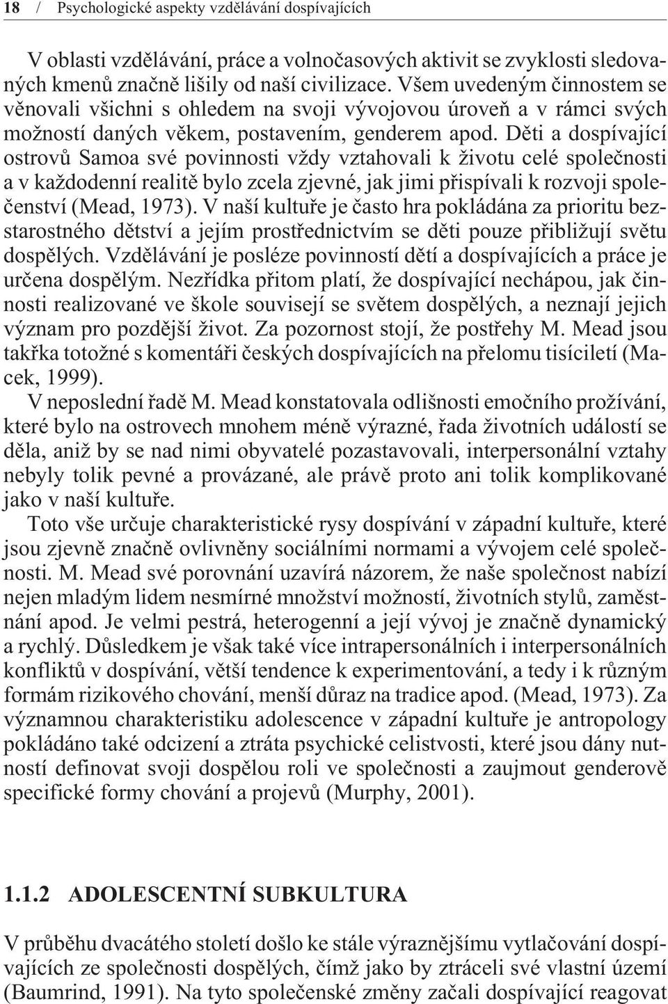 Dìti a dospívající ostrovù Samoa své povinnosti vždy vztahovali k životu celé spoleènosti a v každodenní realitì bylo zcela zjevné, jak jimi pøispívali k rozvoji spoleèenství (Mead, 1973).